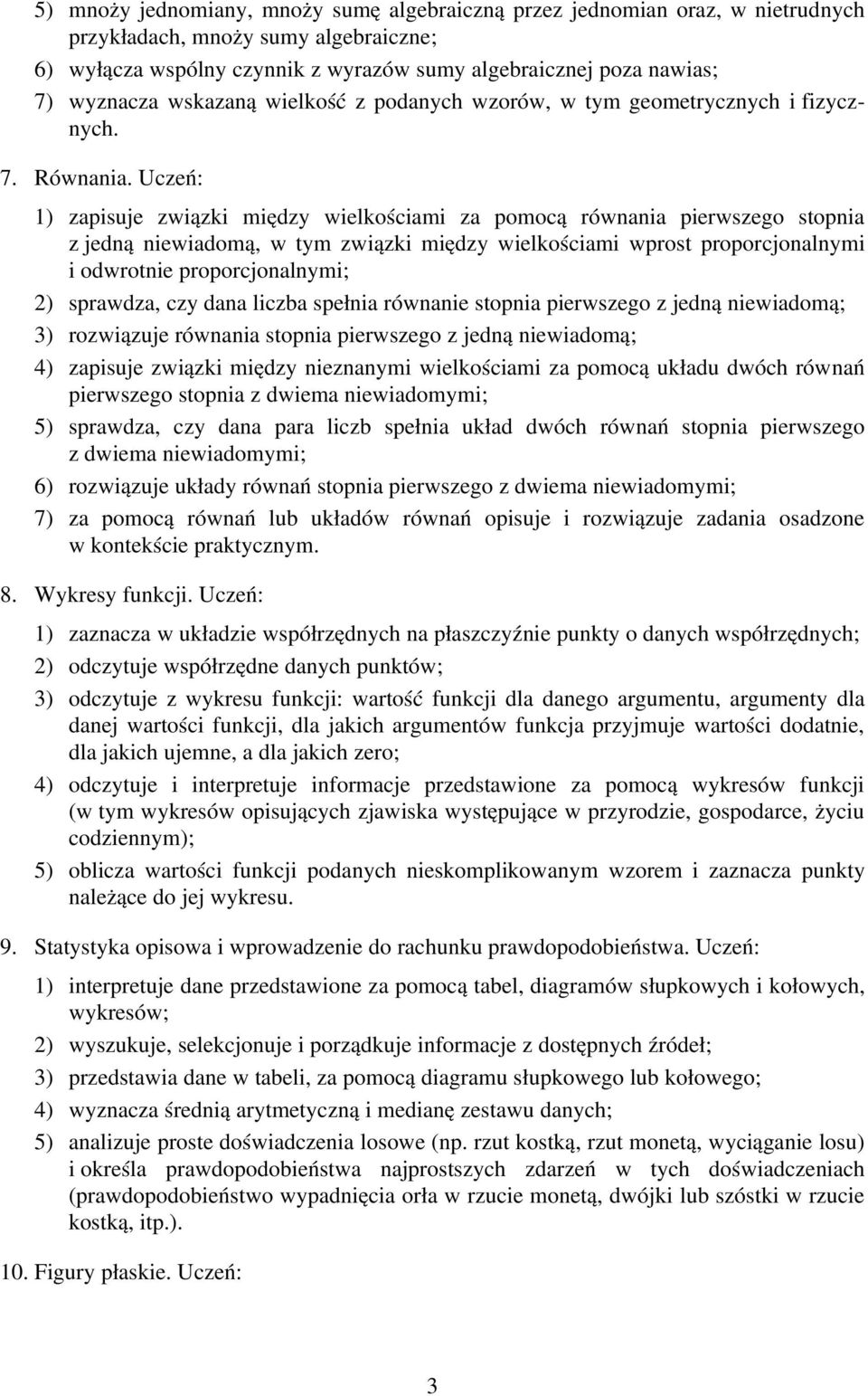 Uczeń: 1) zapisuje związki między wielkościami za pomocą równania pierwszego stopnia z jedną niewiadomą, w tym związki między wielkościami wprost proporcjonalnymi i odwrotnie proporcjonalnymi; 2)