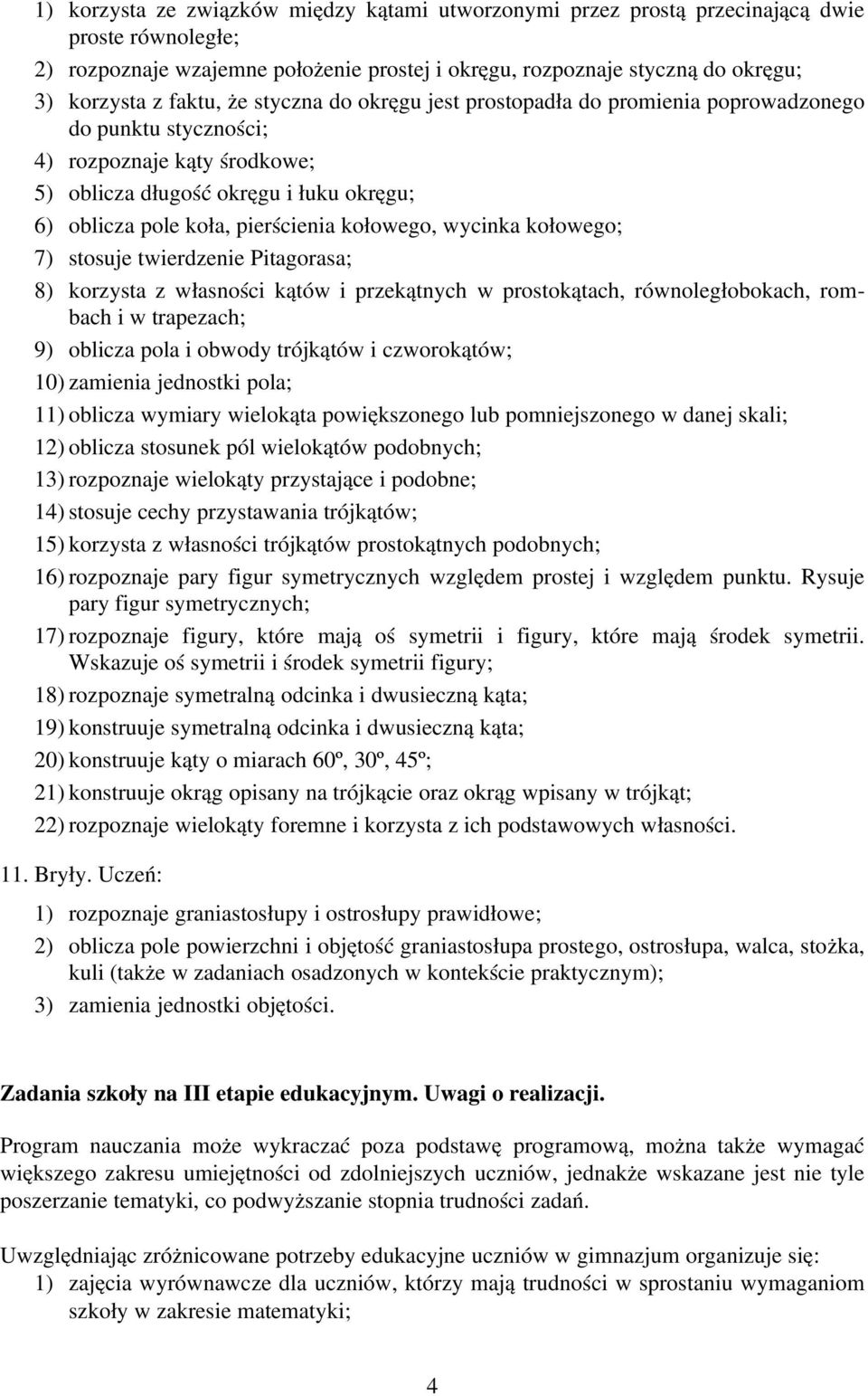 kołowego, wycinka kołowego; 7) stosuje twierdzenie Pitagorasa; 8) korzysta z własności kątów i przekątnych w prostokątach, równoległobokach, rombach i w trapezach; 9) oblicza pola i obwody trójkątów