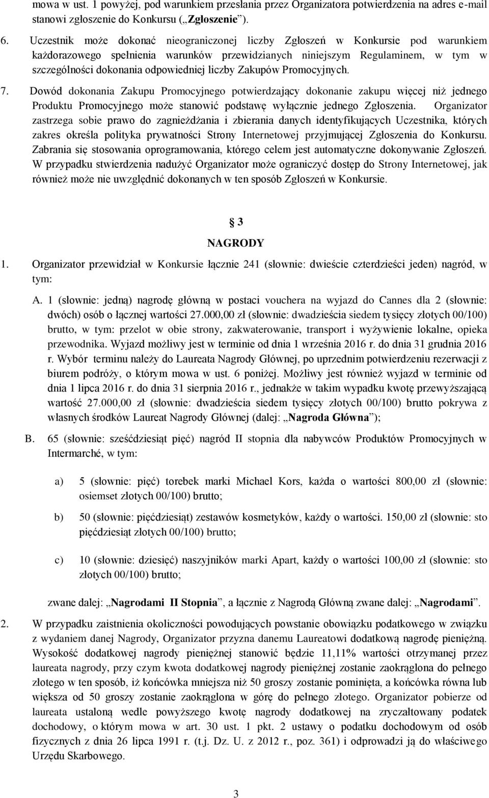 liczby Zakupów Promocyjnych. 7. Dowód dokonania Zakupu Promocyjnego potwierdzający dokonanie zakupu więcej niż jednego Produktu Promocyjnego może stanowić podstawę wyłącznie jednego Zgłoszenia.