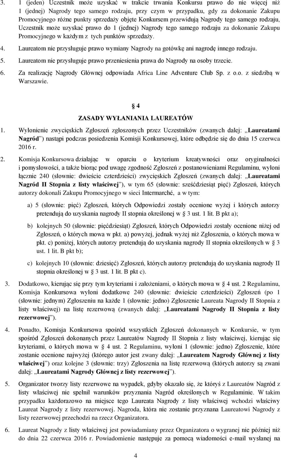 sprzedaży. 4. Laureatom nie przysługuje prawo wymiany Nagrody na gotówkę ani nagrodę innego rodzaju. 5. Laureatom nie przysługuje prawo przeniesienia prawa do Nagrody na osoby trzecie. 6.