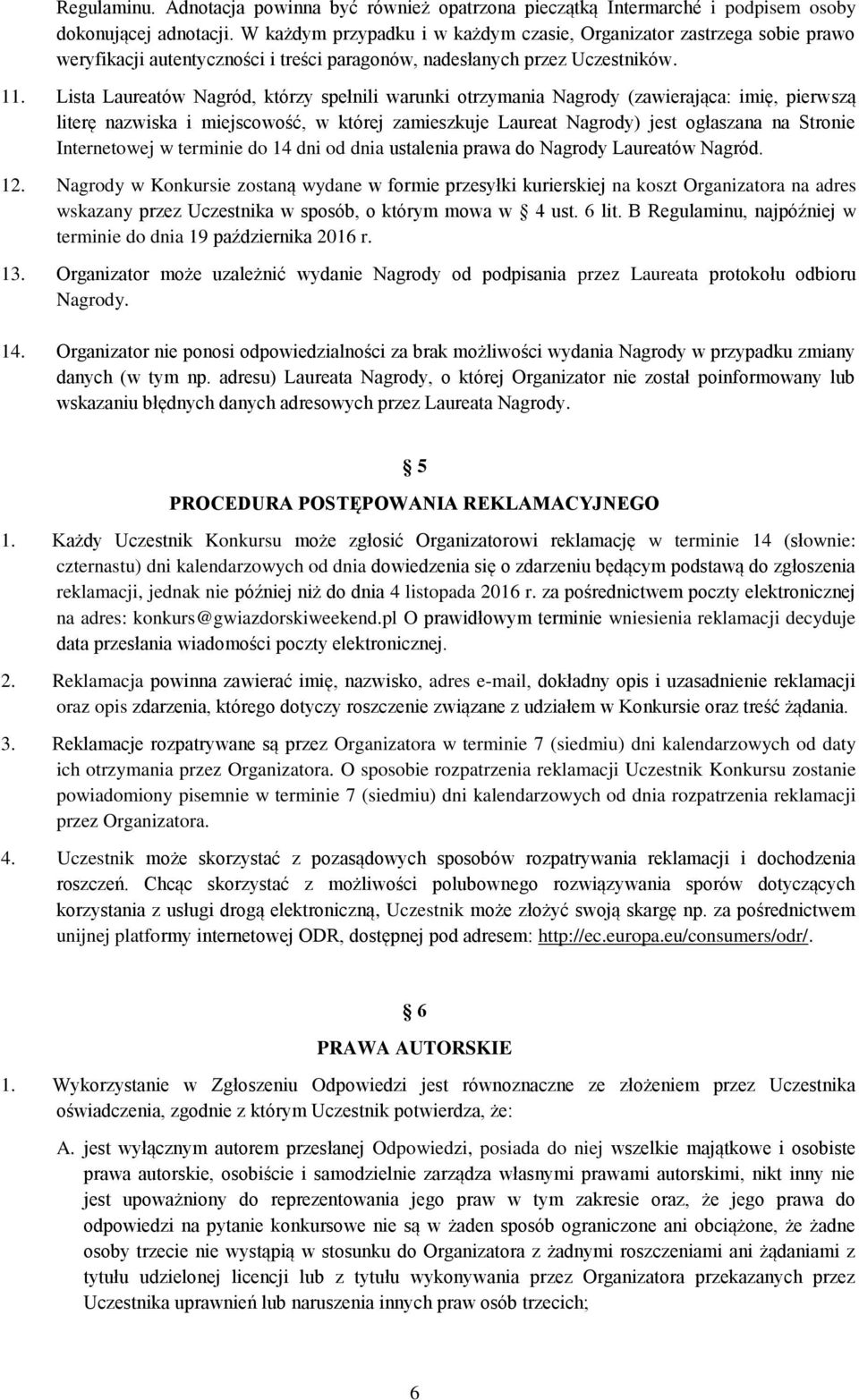 Lista Laureatów Nagród, którzy spełnili warunki otrzymania Nagrody (zawierająca: imię, pierwszą literę nazwiska i miejscowość, w której zamieszkuje Laureat Nagrody) jest ogłaszana na Stronie