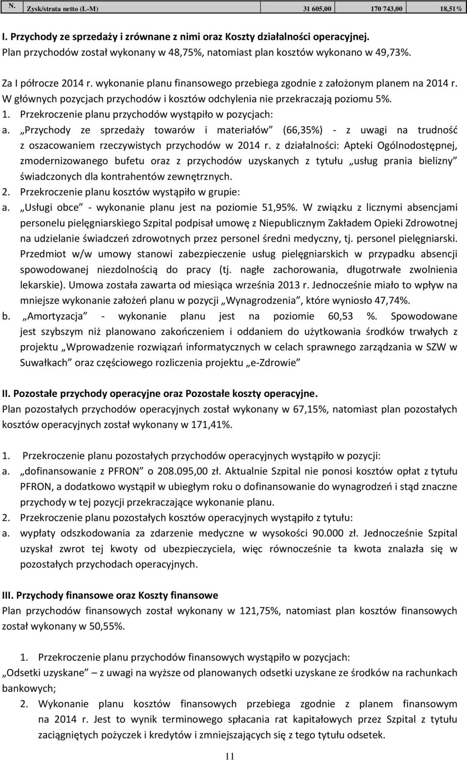 W głównych pozycjach przychodów i kosztów odchylenia nie przekraczają poziomu 5%. 1. Przekroczenie planu przychodów wystąpiło w pozycjach: a.