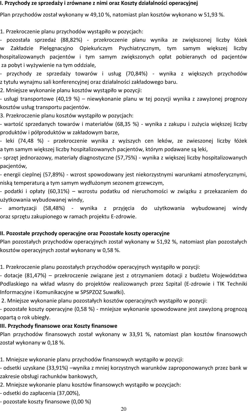 samym większej liczby hospitalizowanych pacjentów i tym samym zwiększonych opłat pobieranych od pacjentów za pobyt i wyżywienie na tym oddziale, - przychody ze sprzedaży towarów i usług (70,84%) -