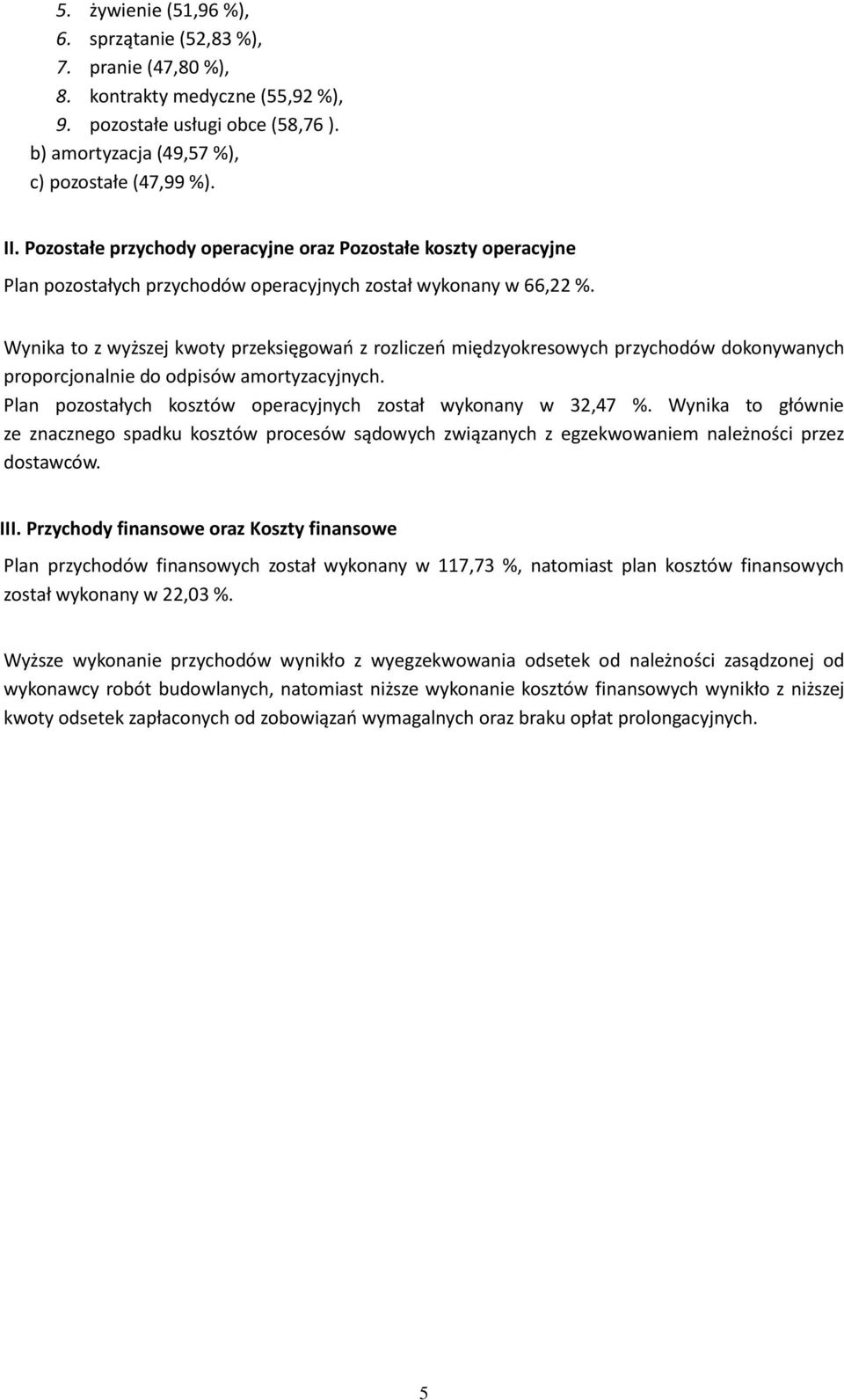 Wynika to z wyższej kwoty przeksięgowań z rozliczeń międzyokresowych przychodów dokonywanych proporcjonalnie do odpisów amortyzacyjnych.