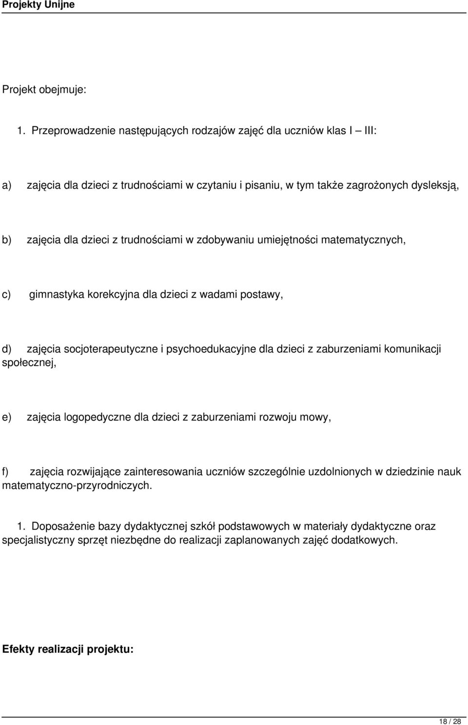 trudnościami w zdobywaniu umiejętności matematycznych, c) gimnastyka korekcyjna dla dzieci z wadami postawy, d) zajęcia socjoterapeutyczne i psychoedukacyjne dla dzieci z zaburzeniami komunikacji