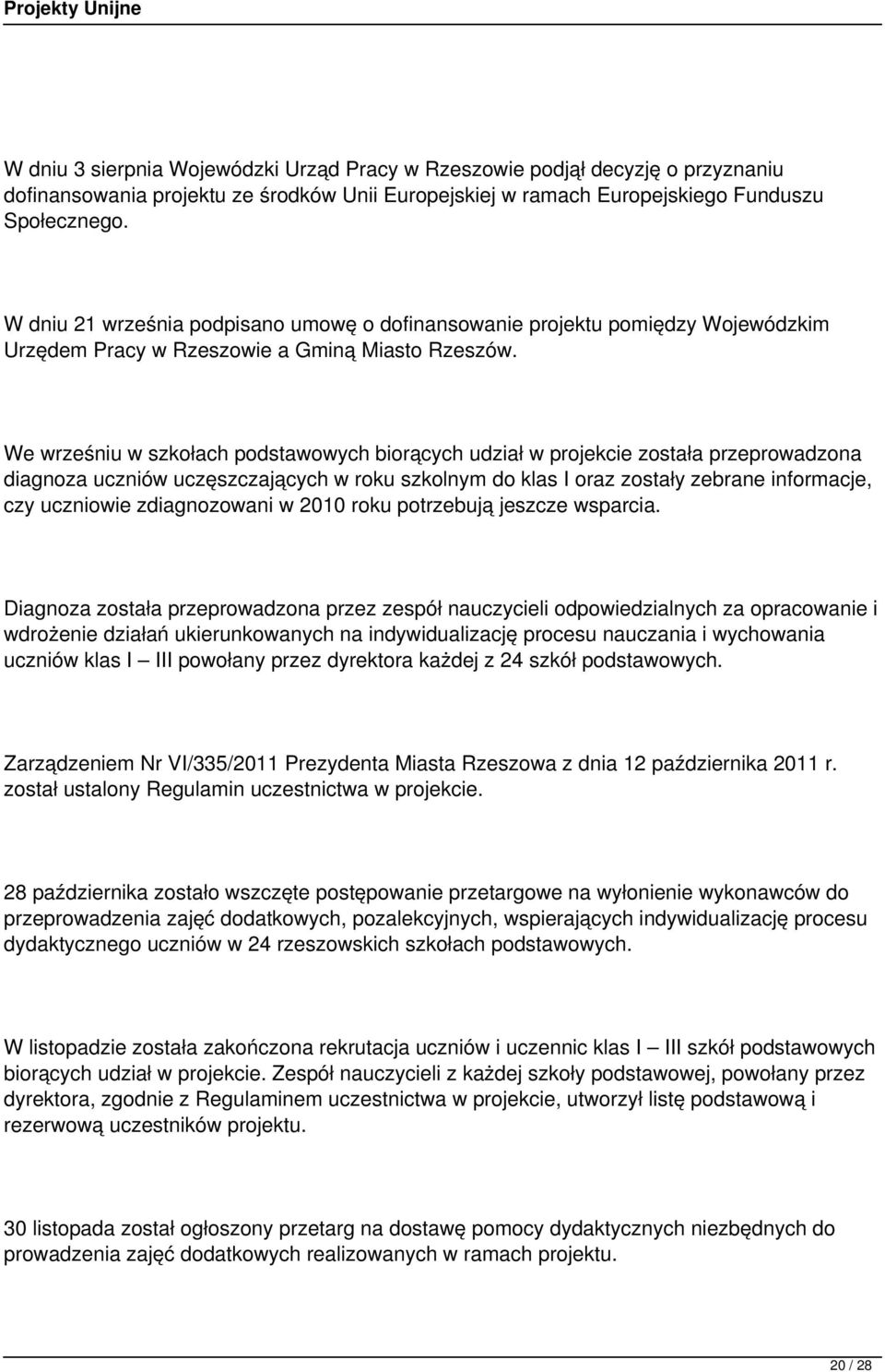 We wrześniu w szkołach podstawowych biorących udział w projekcie została przeprowadzona diagnoza uczniów uczęszczających w roku szkolnym do klas I oraz zostały zebrane informacje, czy uczniowie