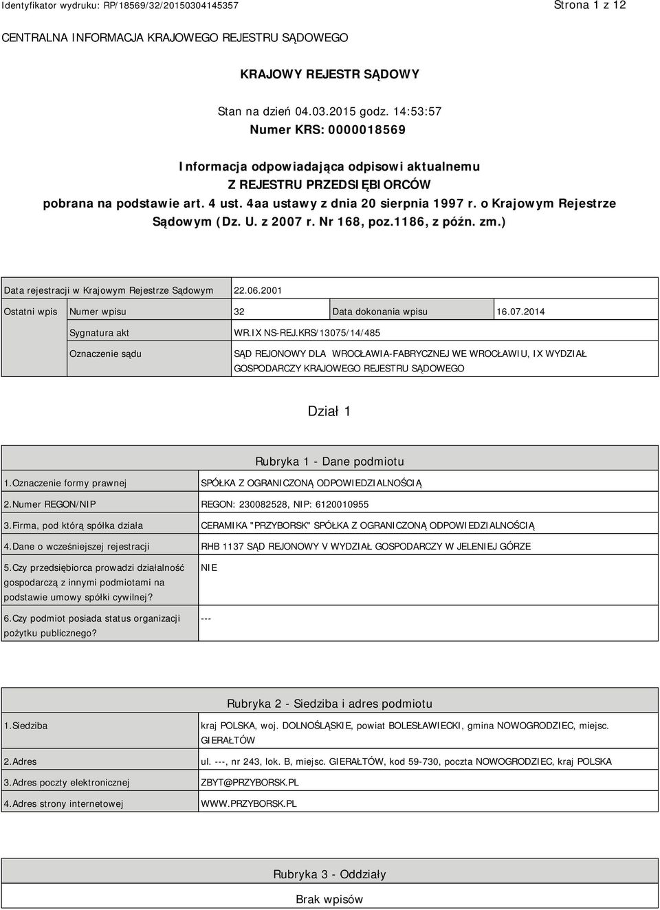 o Krajowym Rejestrze Sądowym (Dz. U. z 2007 r. Nr 168, poz.1186, z późn. zm.) Data rejestracji w Krajowym Rejestrze Sądowym 22.06.2001 Ostatni wpis Numer wpisu 32 Data dokonania wpisu 16.07.2014 Sygnatura akt Oznaczenie sądu WR.
