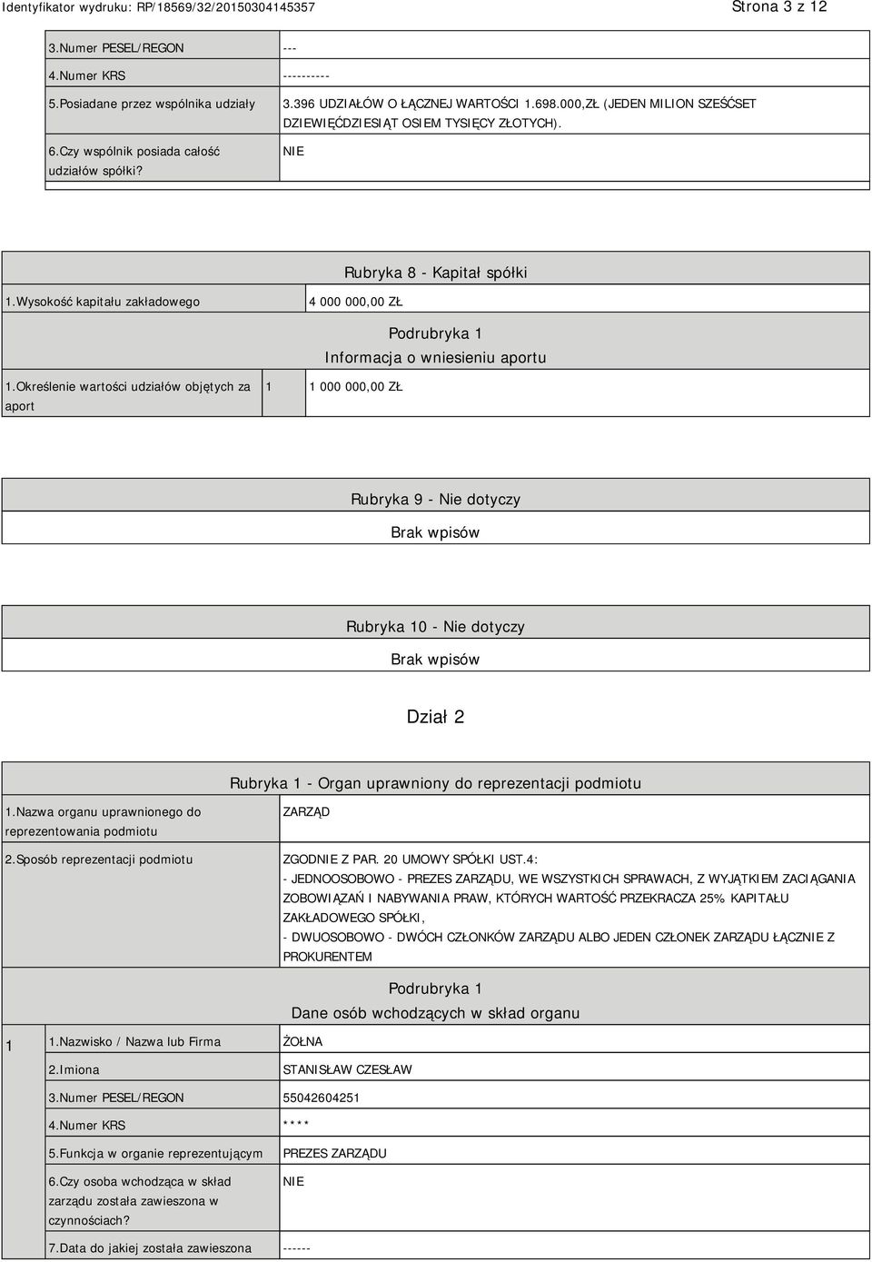 Określenie wartości udziałów objętych za aport 1 1 000 000,00 ZŁ Rubryka 9 - Nie dotyczy Rubryka 10 - Nie dotyczy Dział 2 Rubryka 1 - Organ uprawniony do reprezentacji podmiotu 1.