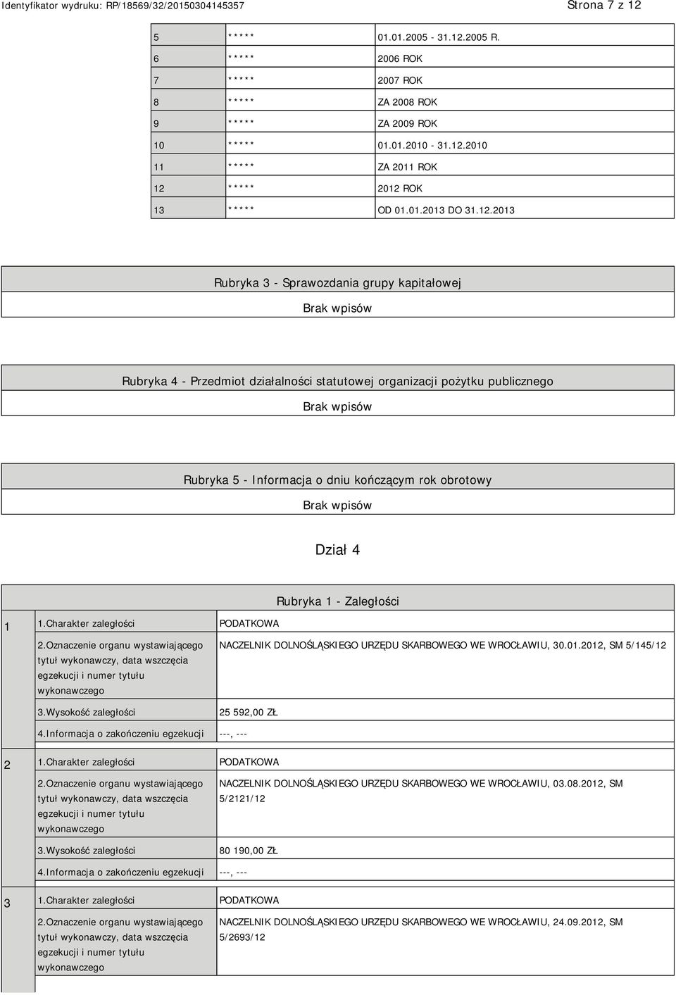 2013 Rubryka 3 - Sprawozdania grupy kapitałowej Rubryka 4 - Przedmiot działalności statutowej organizacji pożytku publicznego Rubryka 5 - Informacja o dniu kończącym rok obrotowy Dział 4 1 1.
