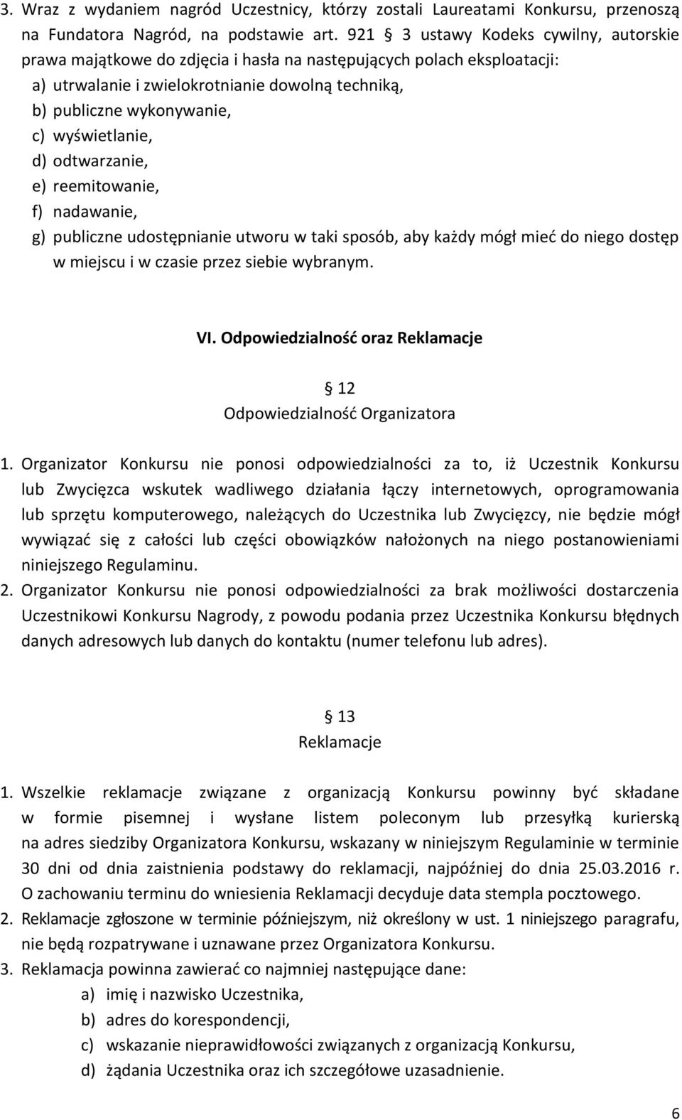 wyświetlanie, d) odtwarzanie, e) reemitowanie, f) nadawanie, g) publiczne udostępnianie utworu w taki sposób, aby każdy mógł mieć do niego dostęp w miejscu i w czasie przez siebie wybranym. VI.