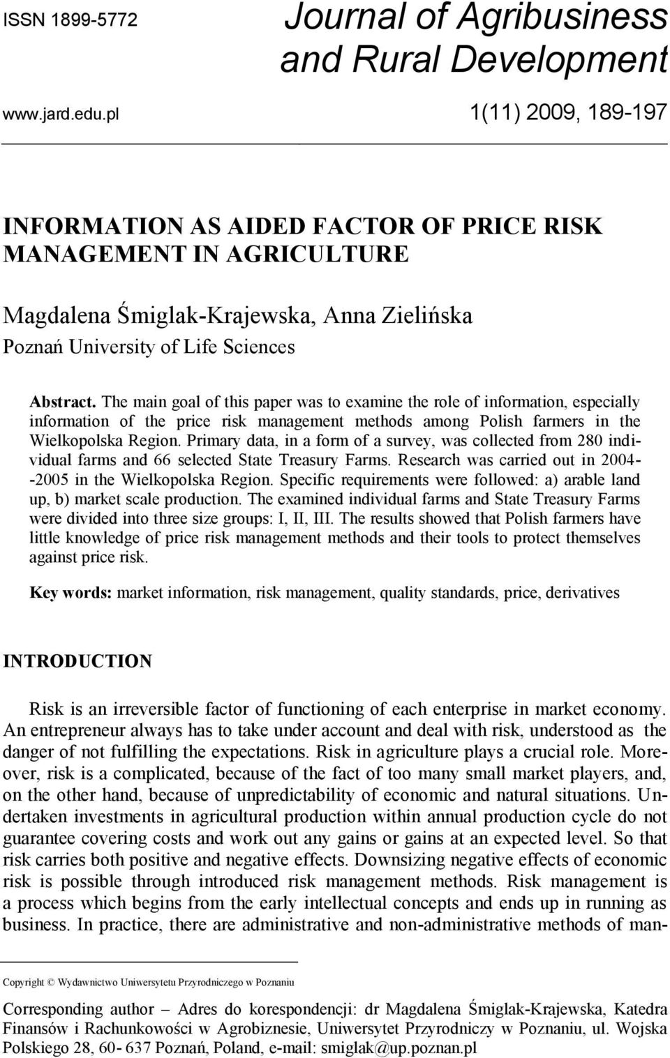 The main goal of this paper was to examine the role of information, especially information of the price risk management methods among Polish farmers in the Wielkopolska Region.