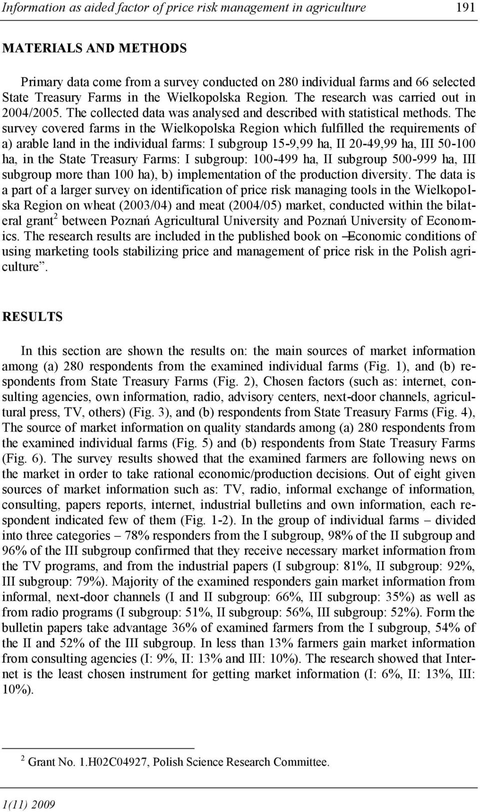 The survey covered farms in the Wielkopolska Region which fulfilled the requirements of a) arable land in the individual farms: I subgroup 15-9,99 ha, II 20-49,99 ha, III 50-100 ha, in the State