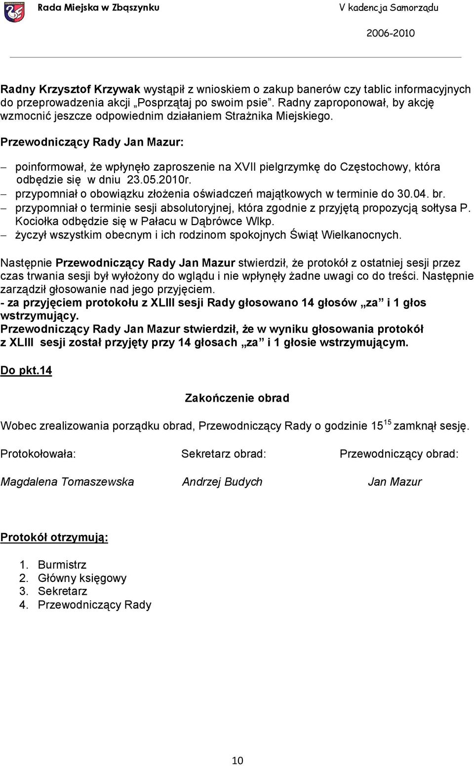 Przewodniczący Rady Jan Mazur: poinformował, że wpłynęło zaproszenie na XVII pielgrzymkę do Częstochowy, która odbędzie się w dniu 23.05.2010r.