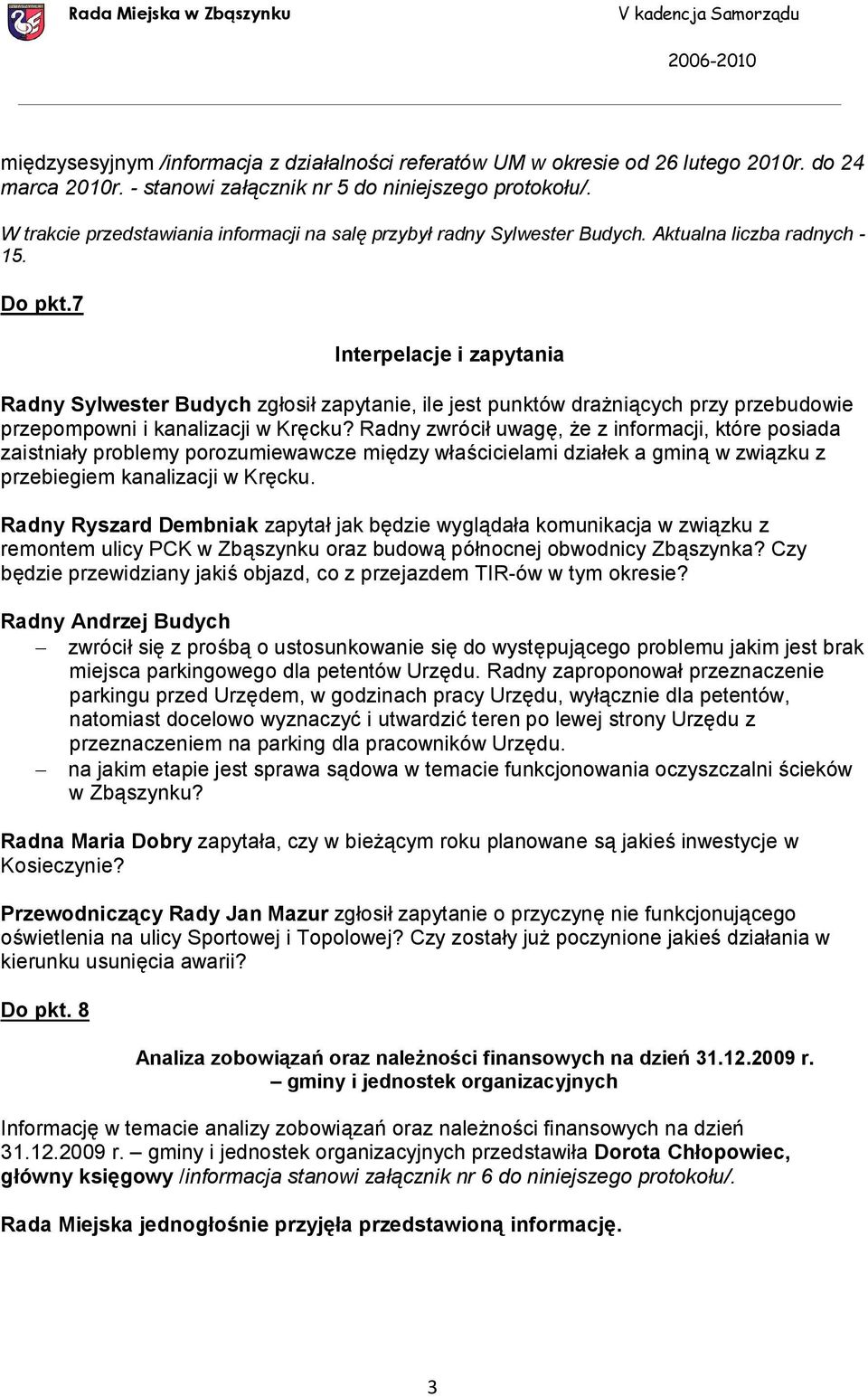 7 Interpelacje i zapytania Radny Sylwester Budych zgłosił zapytanie, ile jest punktów drażniących przy przebudowie przepompowni i kanalizacji w Kręcku?