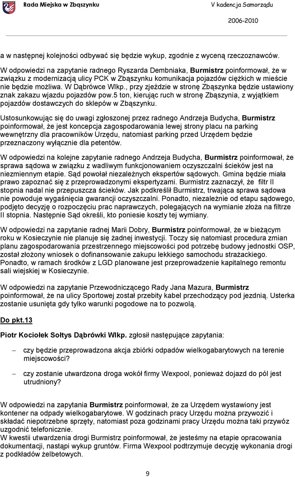 W Dąbrówce Wlkp., przy zjeździe w stronę Zbąszynka będzie ustawiony znak zakazu wjazdu pojazdów pow.5 ton, kierując ruch w stronę Zbąszynia, z wyjątkiem pojazdów dostawczych do sklepów w Zbąszynku.