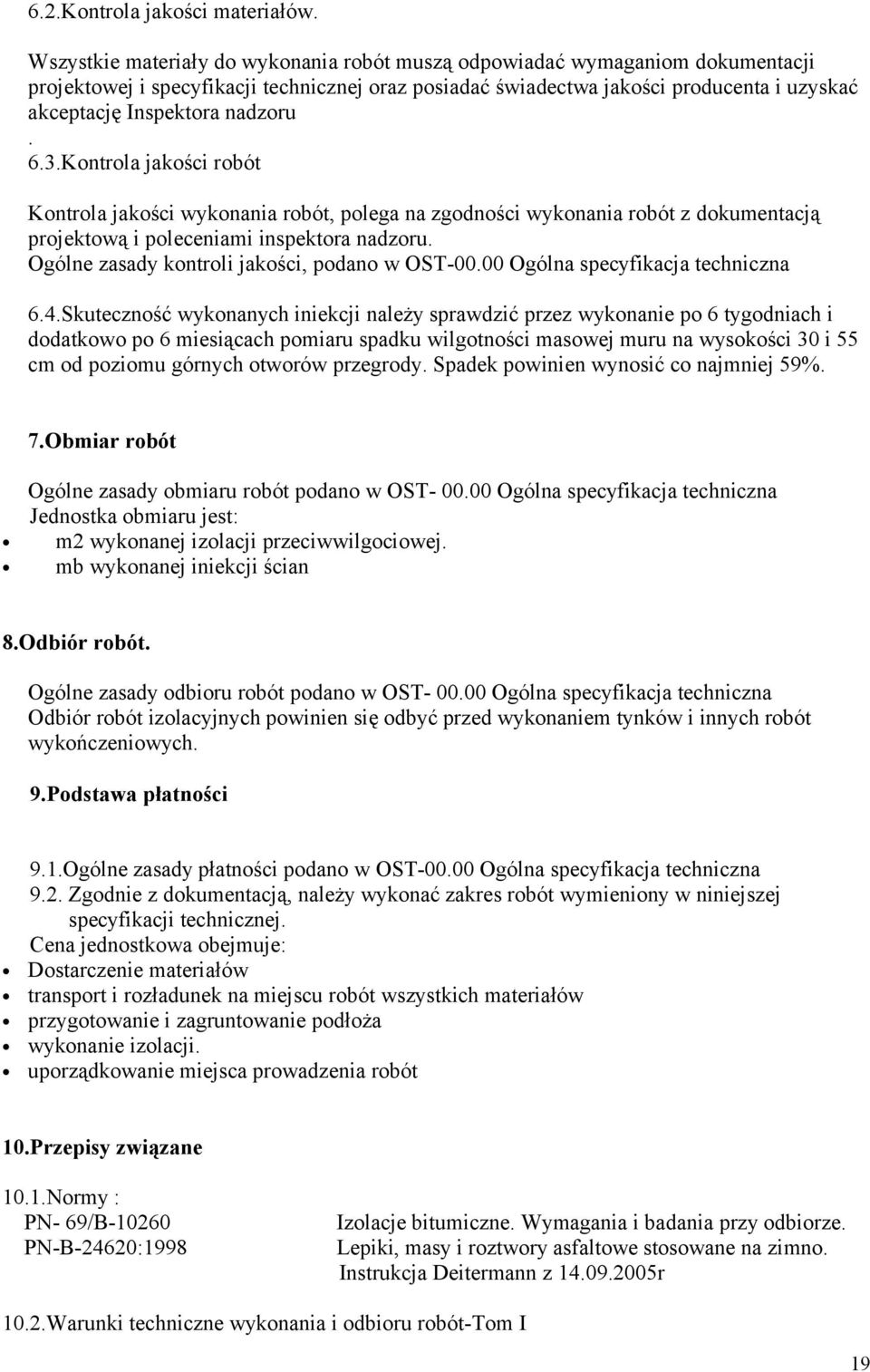 nadzoru. 6.3.Kontrola jakości robót Kontrola jakości wykonania robót, polega na zgodności wykonania robót z dokumentacją projektową i poleceniami inspektora nadzoru.