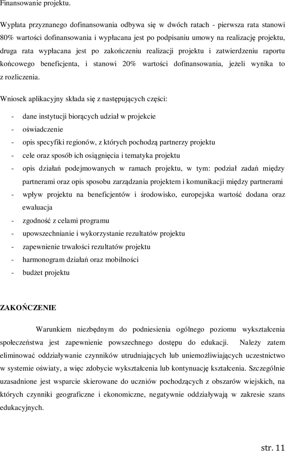 po zakończeniu realizacji projektu i zatwierdzeniu raportu końcowego beneficjenta, i stanowi 20% wartości dofinansowania, jeżeli wynika to z rozliczenia.