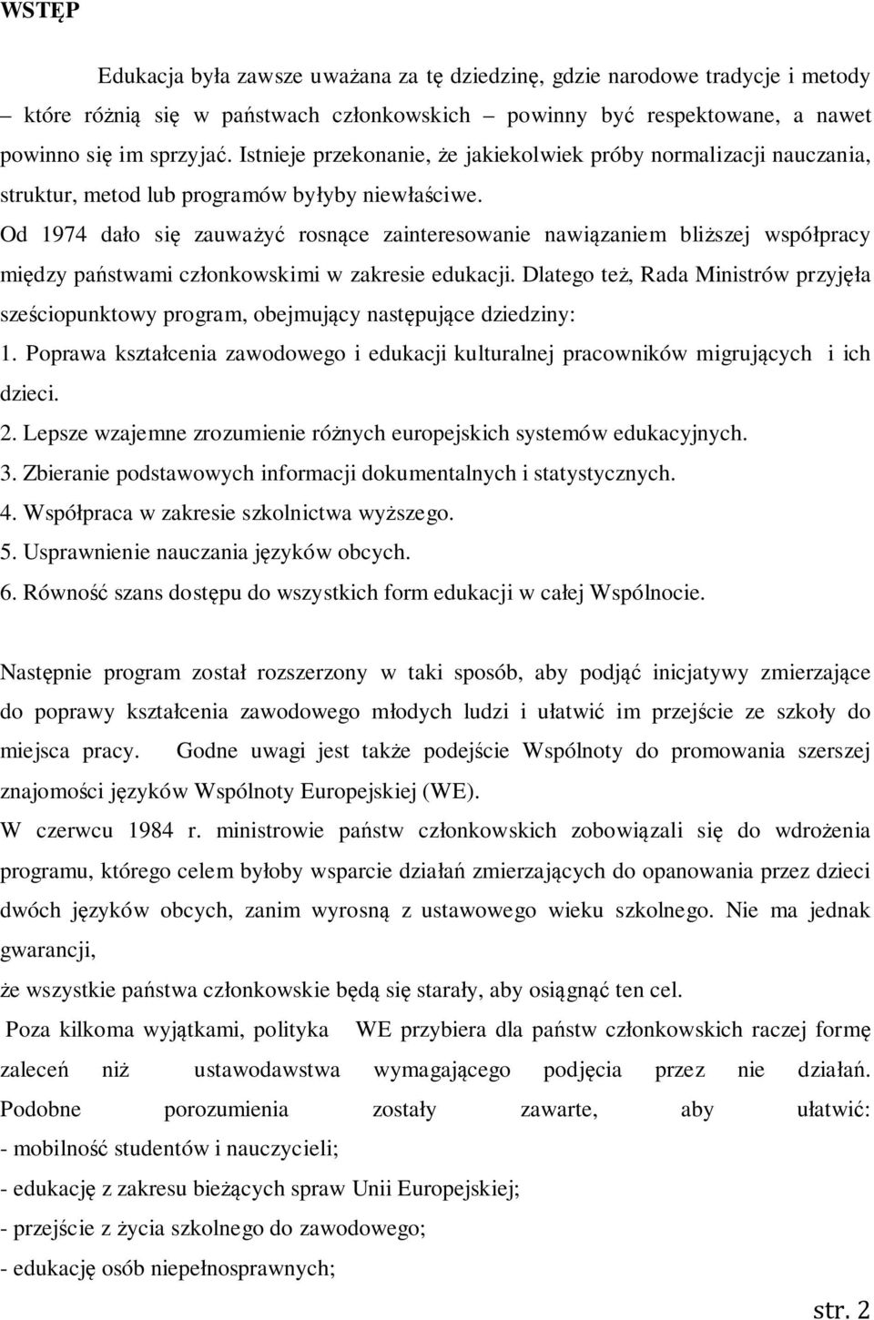 Od 1974 dało się zauważyć rosnące zainteresowanie nawiązaniem bliższej współpracy między państwami członkowskimi w zakresie edukacji.