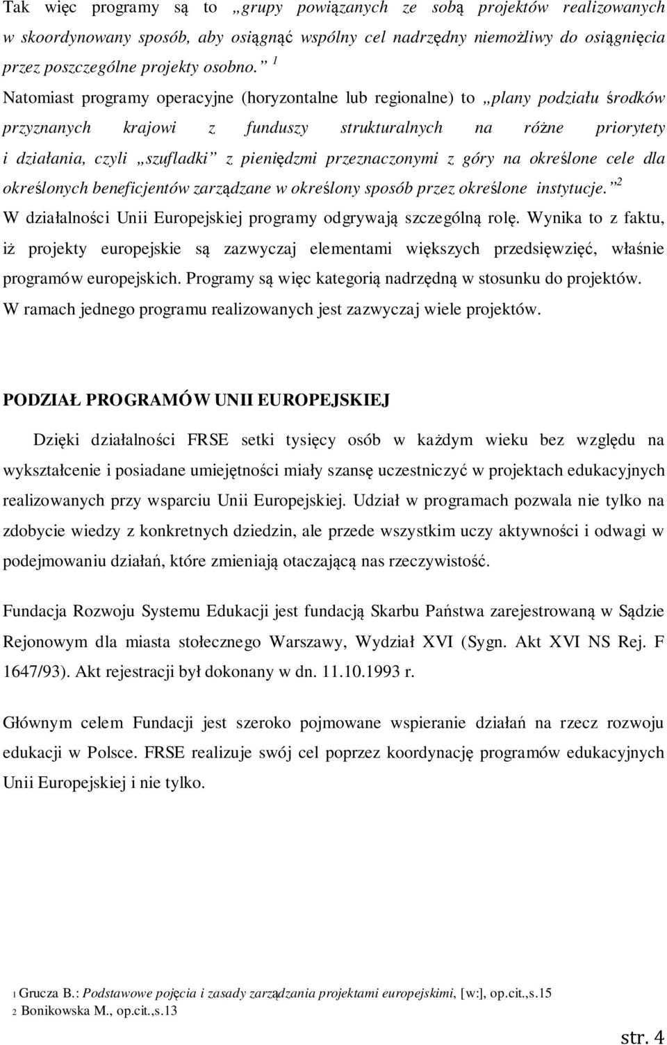 przeznaczonymi z góry na określone cele dla określonych beneficjentów zarządzane w określony sposób przez określone instytucje. 2 W działalności Unii Europejskiej programy odgrywają szczególną rolę.