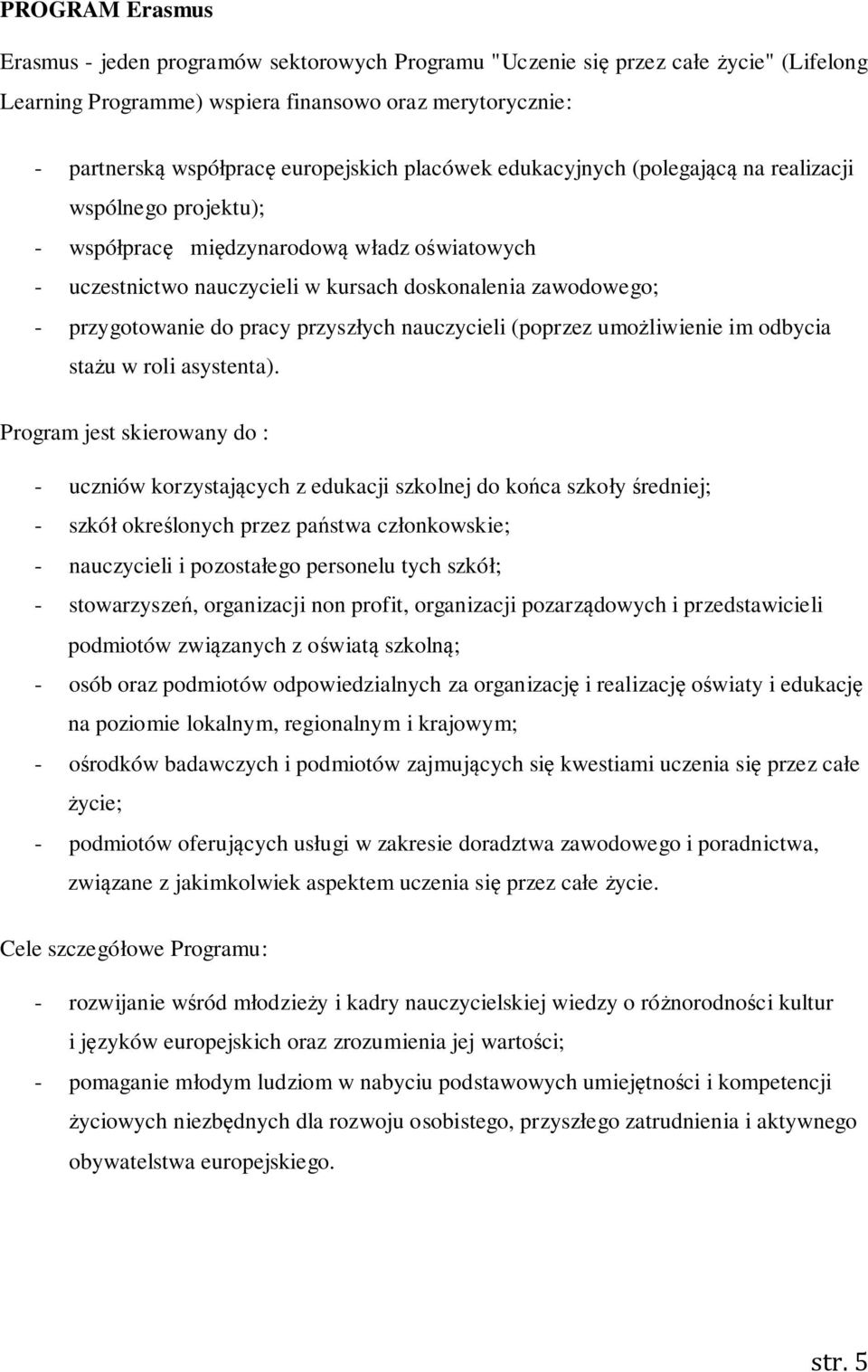 pracy przyszłych nauczycieli (poprzez umożliwienie im odbycia stażu w roli asystenta).