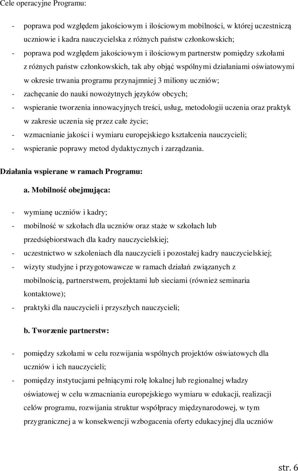 zachęcanie do nauki nowożytnych języków obcych; - wspieranie tworzenia innowacyjnych treści, usług, metodologii uczenia oraz praktyk w zakresie uczenia się przez całe życie; - wzmacnianie jakości i