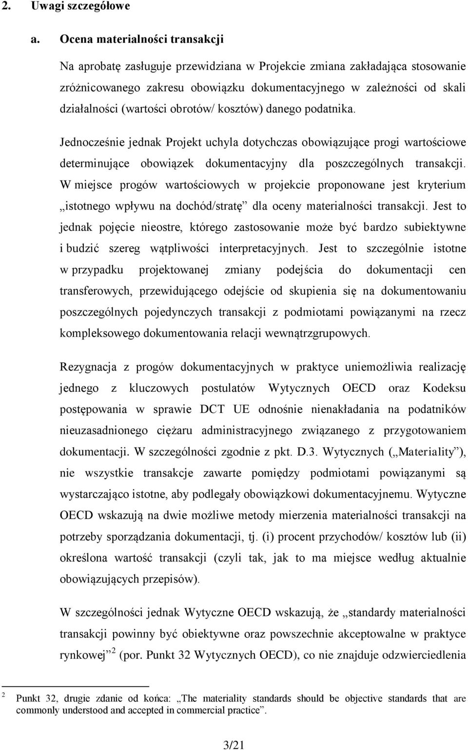 (wartości obrotów/ kosztów) danego podatnika. Jednocześnie jednak Projekt uchyla dotychczas obowiązujące progi wartościowe determinujące obowiązek dokumentacyjny dla poszczególnych transakcji.