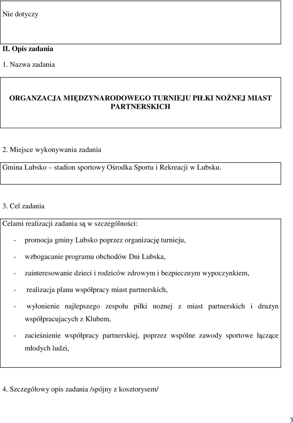 Cel zadania Celami realizacji zadania są w szczególności: - promocja gminy Lubsko poprzez organizację turnieju, - wzbogacanie programu obchodów Dni Lubska, - zainteresowanie dzieci i