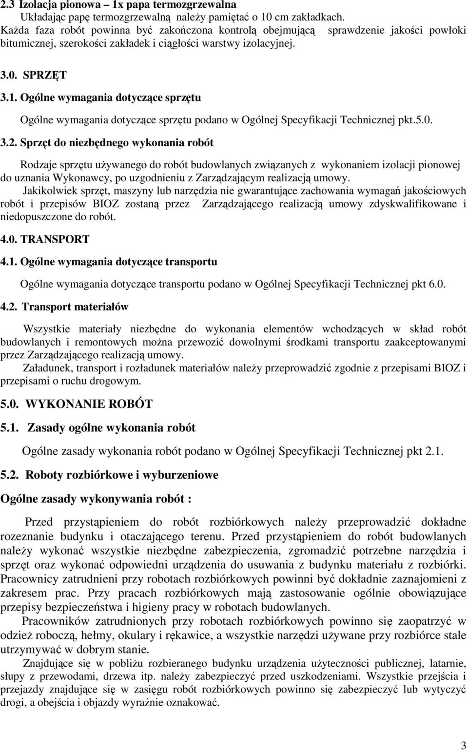 Ogólne wymagania dotyczące sprzętu Ogólne wymagania dotyczące sprzętu podano w Ogólnej Specyfikacji Technicznej pkt.5.0. 3.2.