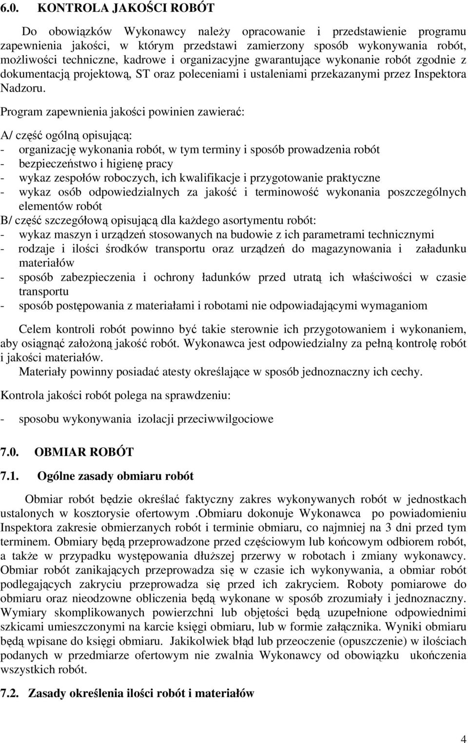 Program zapewnienia jakości powinien zawierać: A/ część ogólną opisującą: - organizację wykonania robót, w tym terminy i sposób prowadzenia robót - bezpieczeństwo i higienę pracy - wykaz zespołów