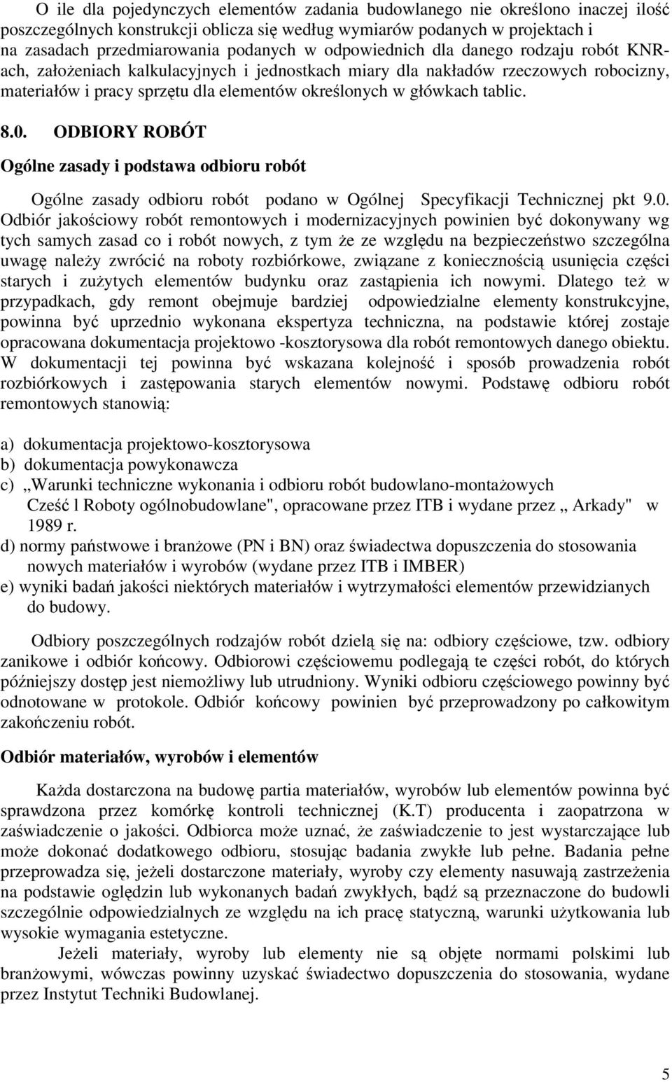 8.0. ODBIORY ROBÓT Ogólne zasady i podstawa odbioru robót Ogólne zasady odbioru robót podano w Ogólnej Specyfikacji Technicznej pkt 9.0. Odbiór jakościowy robót remontowych i modernizacyjnych