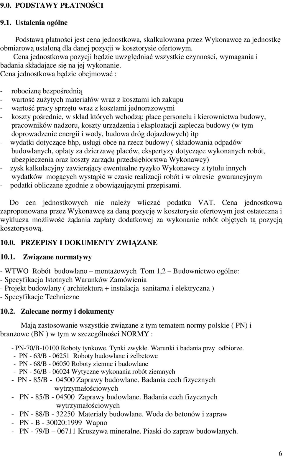 Cena jednostkowa będzie obejmować : - robociznę bezpośrednią - wartość zużytych materiałów wraz z kosztami ich zakupu - wartość pracy sprzętu wraz z kosztami jednorazowymi - koszty pośrednie, w skład