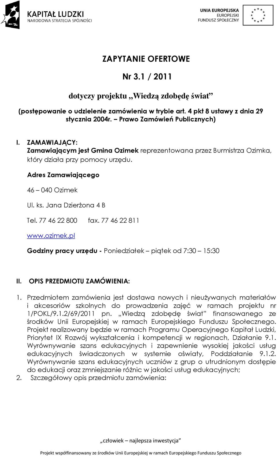 77 46 22 811 www.ozimek.pl Godziny pracy urzędu - Poniedziałek piątek od 7:30 15:30 II. OPIS PRZEDMIOTU ZAMÓWIENIA: 1.