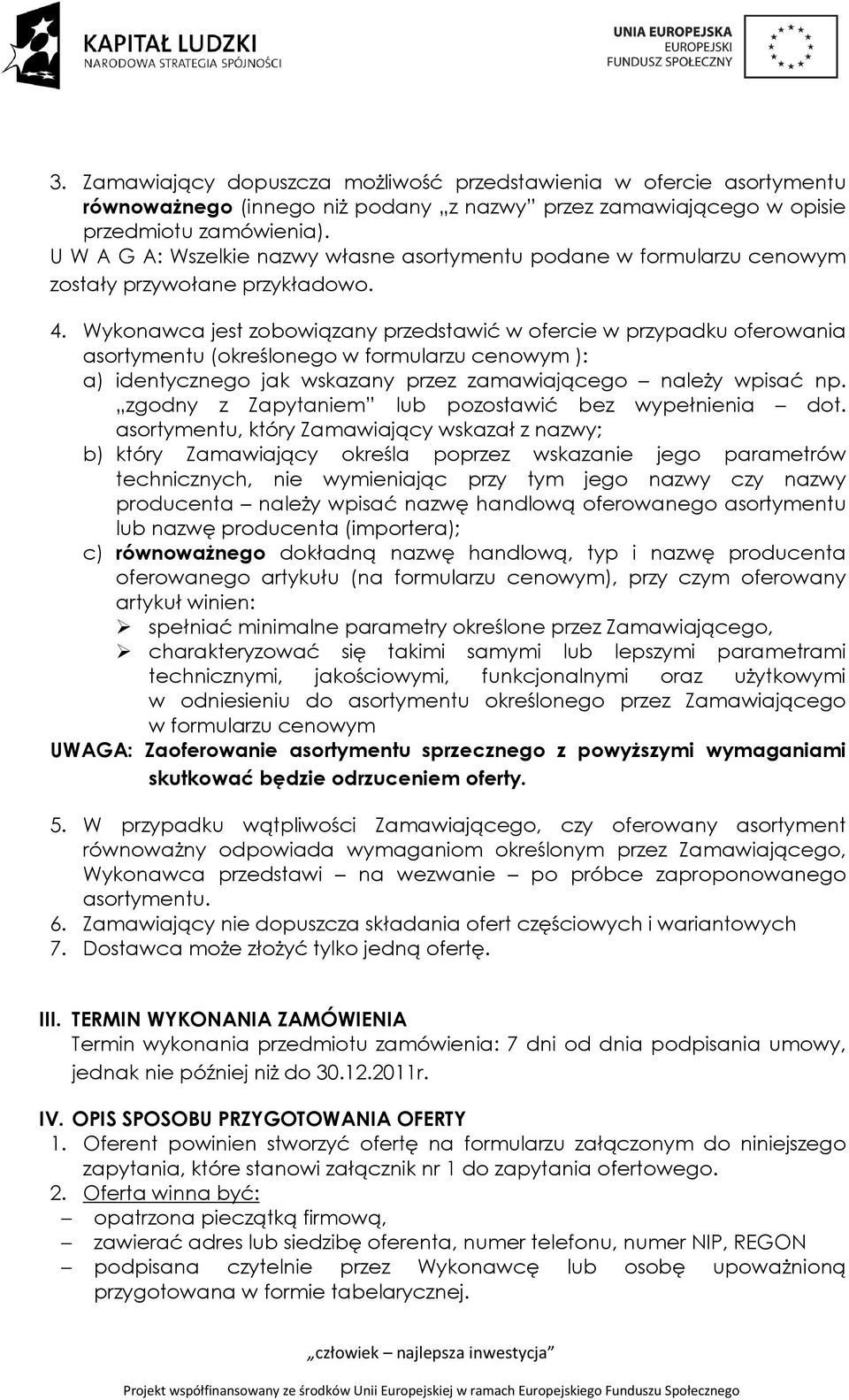 Wykonawca jest zobowiązany przedstawić w ofercie w przypadku oferowania asortymentu (określonego w formularzu cenowym ): a) identycznego jak wskazany przez zamawiającego należy wpisać np.