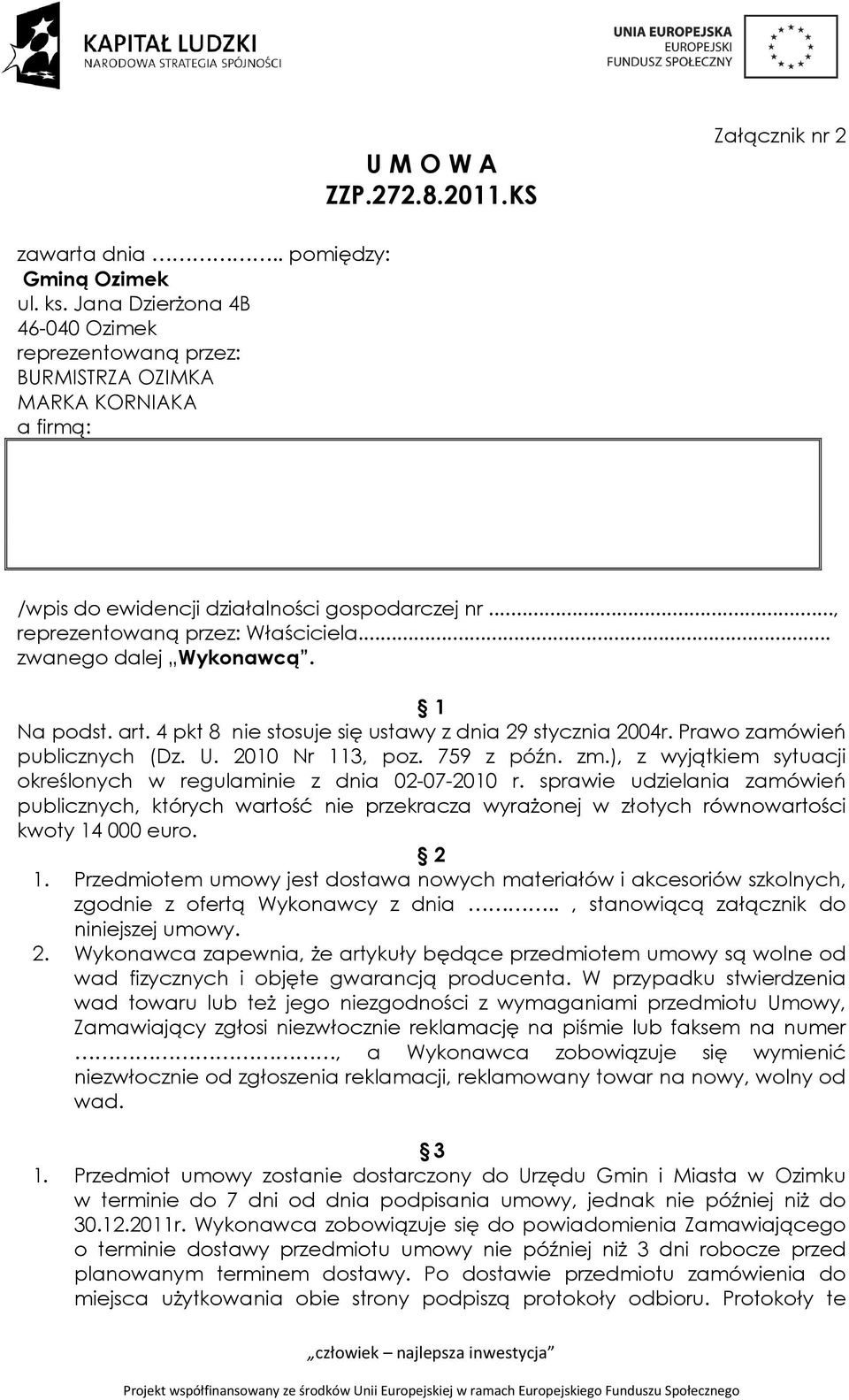 .. zwanego dalej Wykonawcą. 1 Na podst. art. 4 pkt 8 nie stosuje się ustawy z dnia 29 stycznia 2004r. Prawo zamówień publicznych (Dz. U. 2010 Nr 113, poz. 759 z późn. zm.