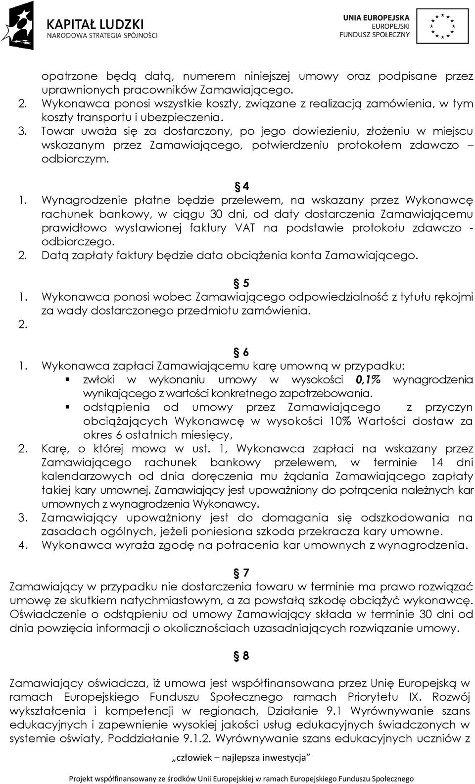 Towar uważa się za dostarczony, po jego dowiezieniu, złożeniu w miejscu wskazanym przez Zamawiającego, potwierdzeniu protokołem zdawczo odbiorczym. 4 1.