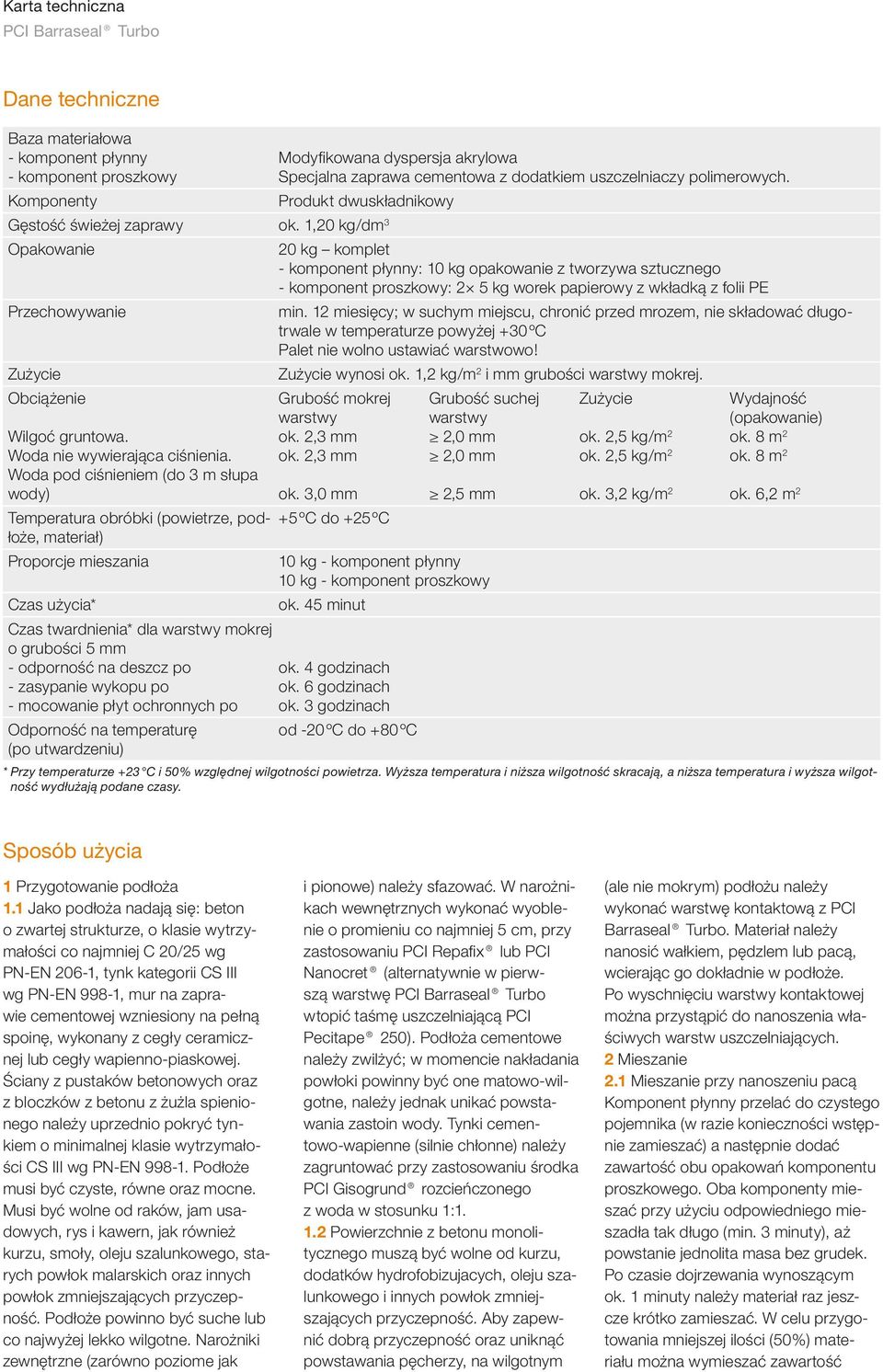 1,20 kg/dm 3 Opakowanie 20 kg komplet - komponent płynny: 10 kg opakowanie z tworzywa sztucznego - komponent proszkowy: 2 5 kg worek papierowy z wkładką z folii PE Przechowywanie min.