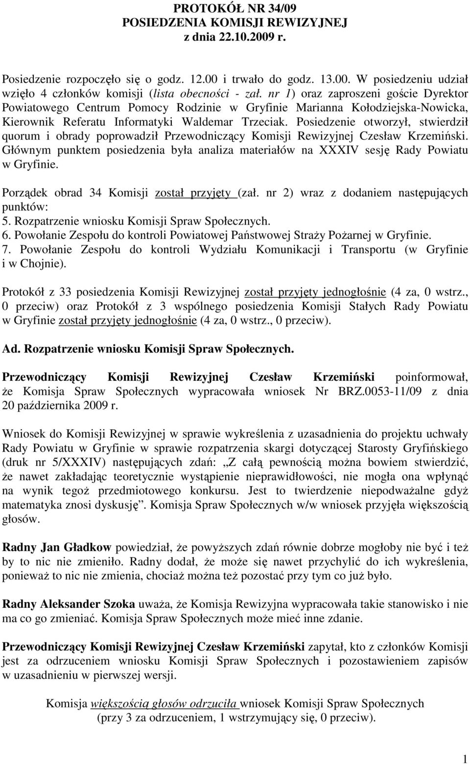 Posiedzenie otworzył, stwierdził quorum i obrady poprowadził Przewodniczący Komisji Rewizyjnej Czesław Krzemiński.