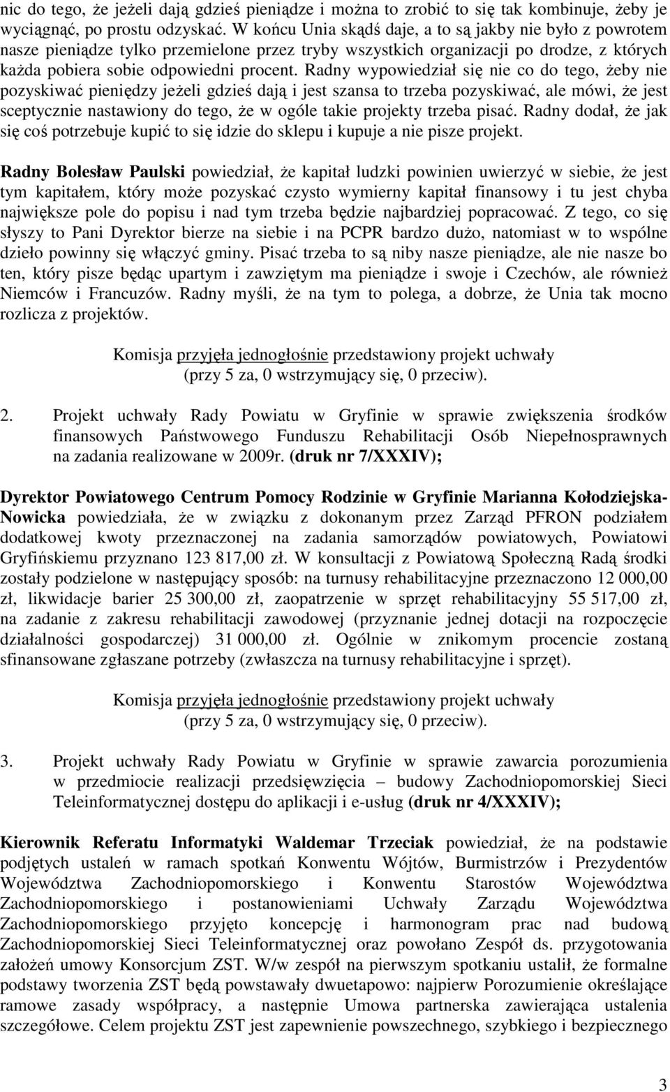 Radny wypowiedział się nie co do tego, Ŝeby nie pozyskiwać pieniędzy jeŝeli gdzieś dają i jest szansa to trzeba pozyskiwać, ale mówi, Ŝe jest sceptycznie nastawiony do tego, Ŝe w ogóle takie projekty