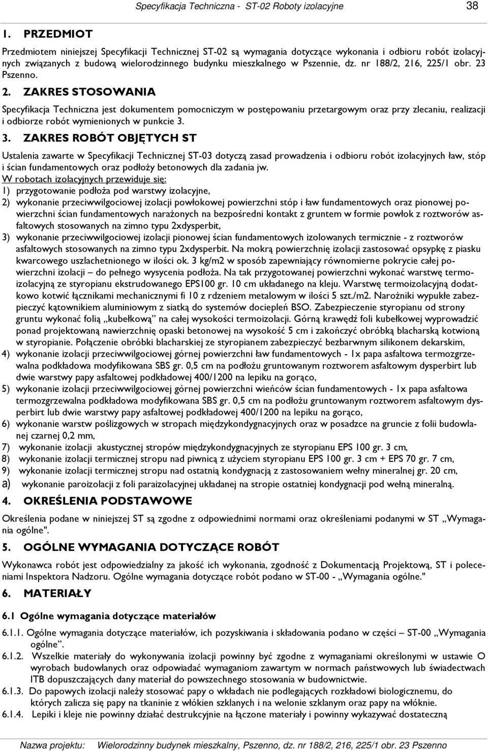 nr 188/2, 216, 225/1 obr. 23 Pszenno. 2. ZAKRES STOSOWANIA Specyfikacja Techniczna jest dokumentem pomocniczym w postępowaniu przetargowym oraz przy zlecaniu, realizacji i odbiorze robót wymienionych w punkcie 3.