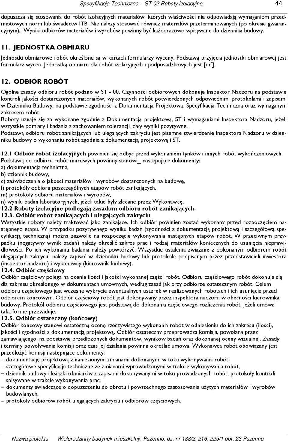 JEDNOSTKA OBMIARU Jednostki obmiarowe robót określone są w kartach formularzy wyceny. Podstawą przyjęcia jednostki obmiarowej jest formularz wycen.