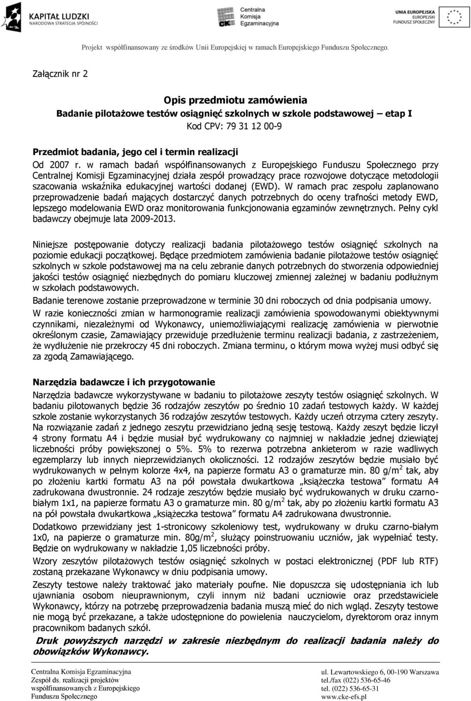 w ramach badań przy Centralnej Komisji Egzaminacyjnej działa zespół prowadzący prace rozwojowe dotyczące metodologii szacowania wskaźnika edukacyjnej wartości dodanej (EWD).