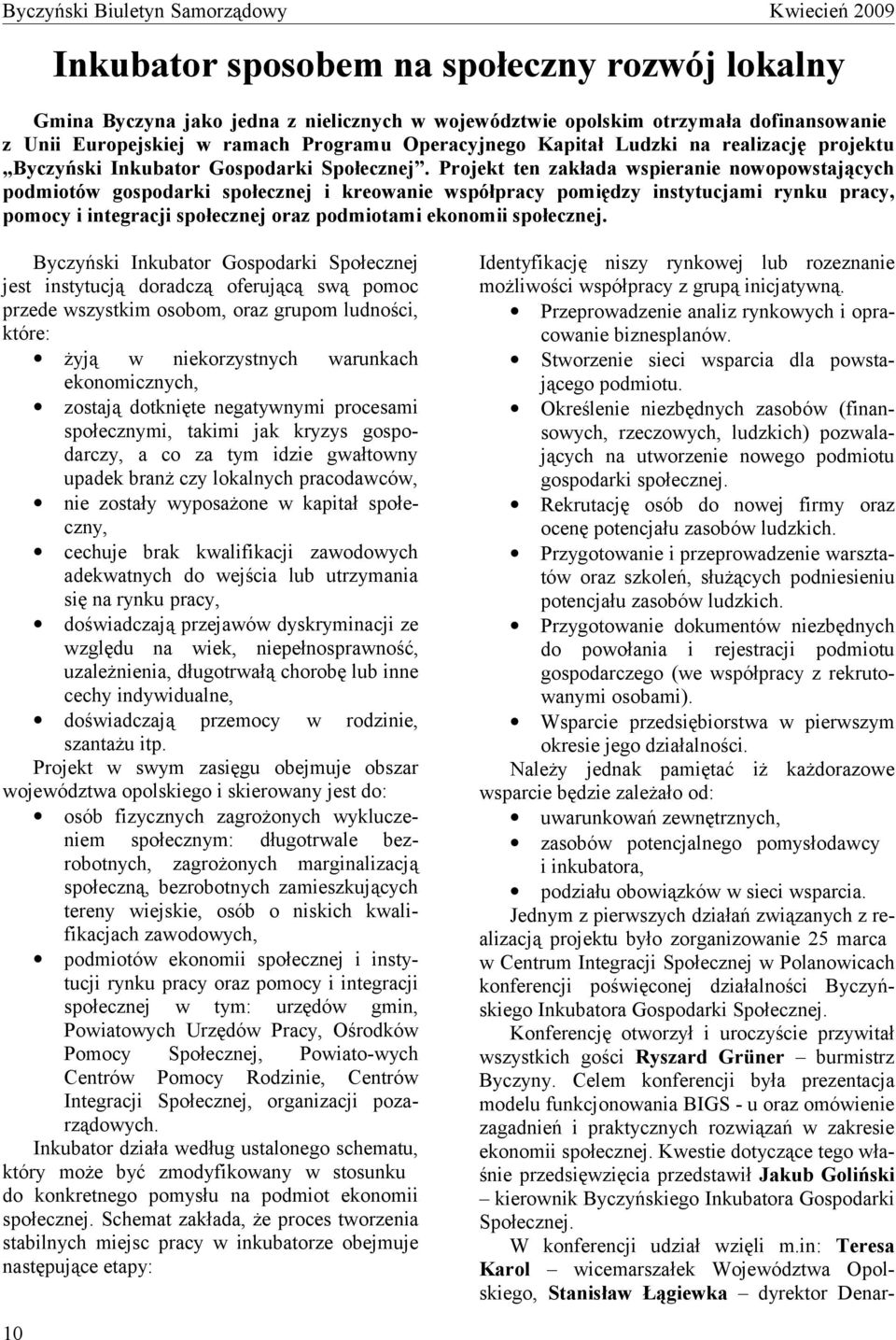 Projekt ten zakłada wspieranie nowopowstających podmiotów gospodarki społecznej i kreowanie współpracy pomiędzy instytucjami rynku pracy, pomocy i integracji społecznej oraz podmiotami ekonomii