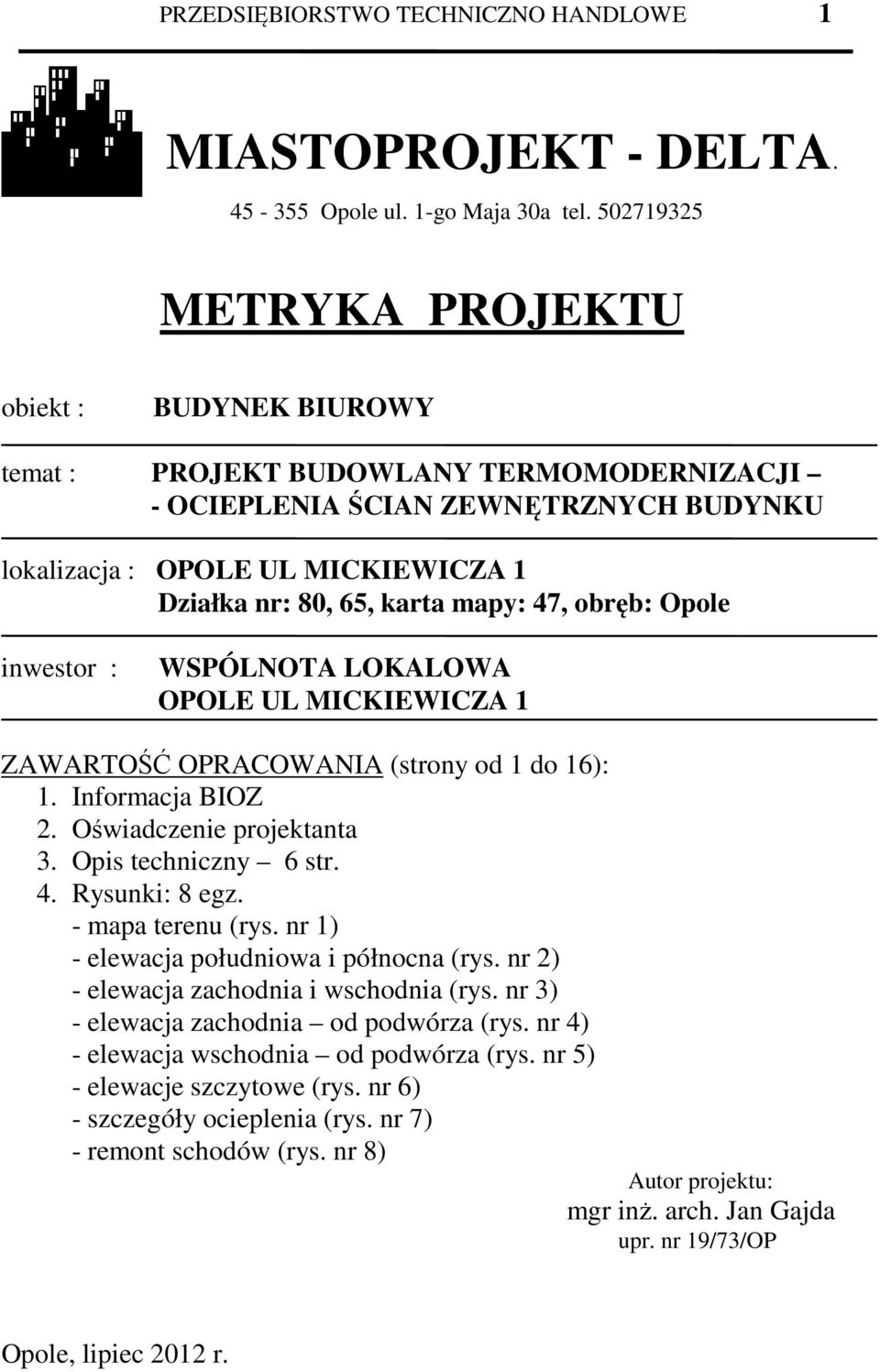 mapy: 47, obręb: Opole inwestor : WSPÓLNOTA LOKALOWA OPOLE UL MICKIEWICZA 1 ZAWARTOŚĆ OPRACOWANIA (strony od 1 do 16): 1. Informacja BIOZ 2. Oświadczenie projektanta 3. Opis techniczny 6 str. 4. Rysunki: 8 egz.