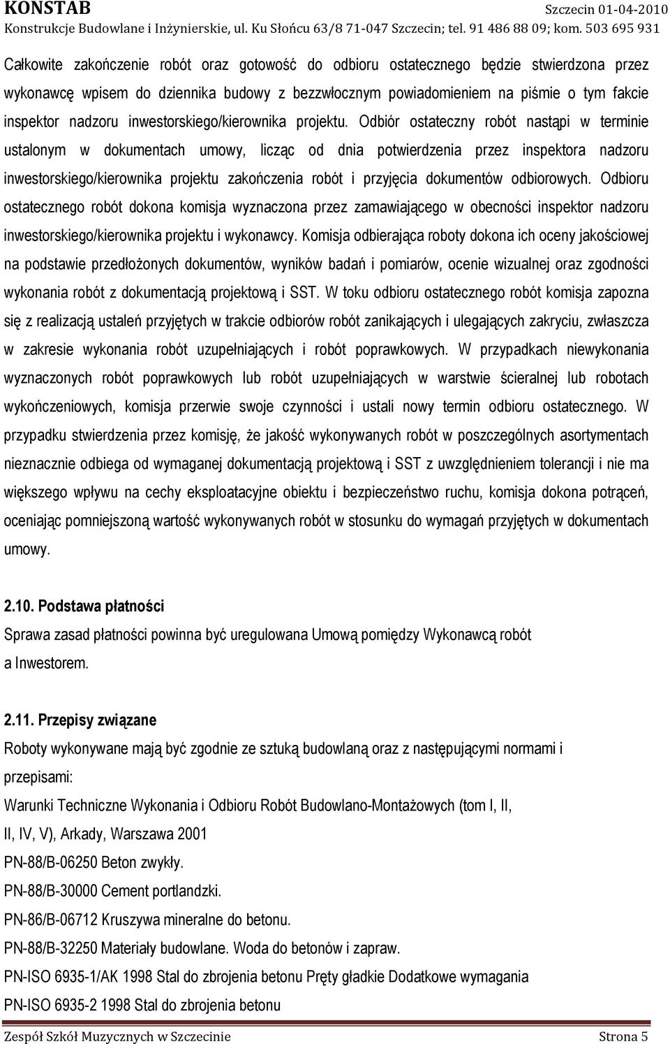 Odbiór ostateczny robót nastąpi w terminie ustalonym w dokumentach umowy, licząc od dnia potwierdzenia przez inspektora nadzoru inwestorskiego/kierownika projektu zakończenia robót i przyjęcia