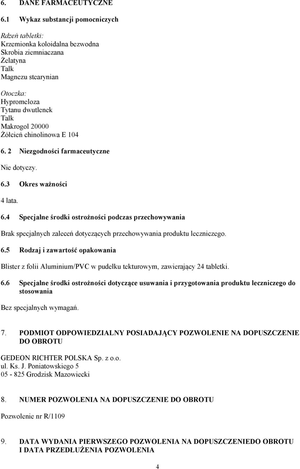 chinolinowa E 104 6. 2 Niezgodności farmaceutyczne Nie dotyczy. 6.3 Okres ważności 4 lata. 6.4 Specjalne środki ostrożności podczas przechowywania Brak specjalnych zaleceń dotyczących przechowywania produktu leczniczego.