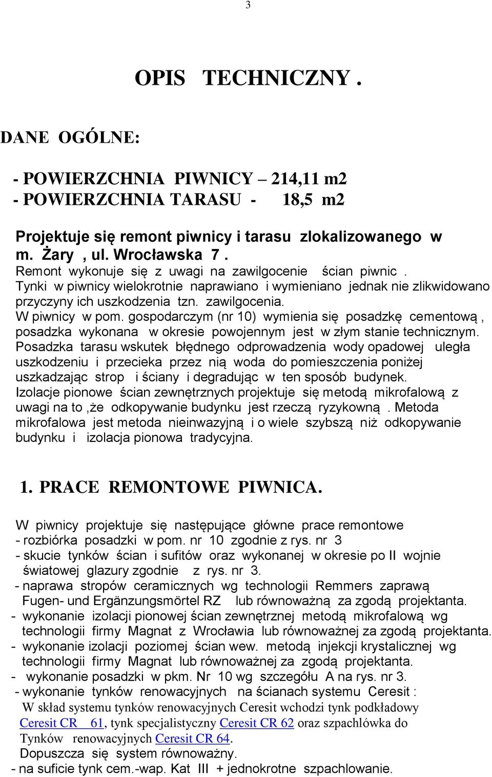 gospodarczym (nr 10) wymienia się posadzkę cementową, posadzka wykonana w okresie powojennym jest w złym stanie technicznym.