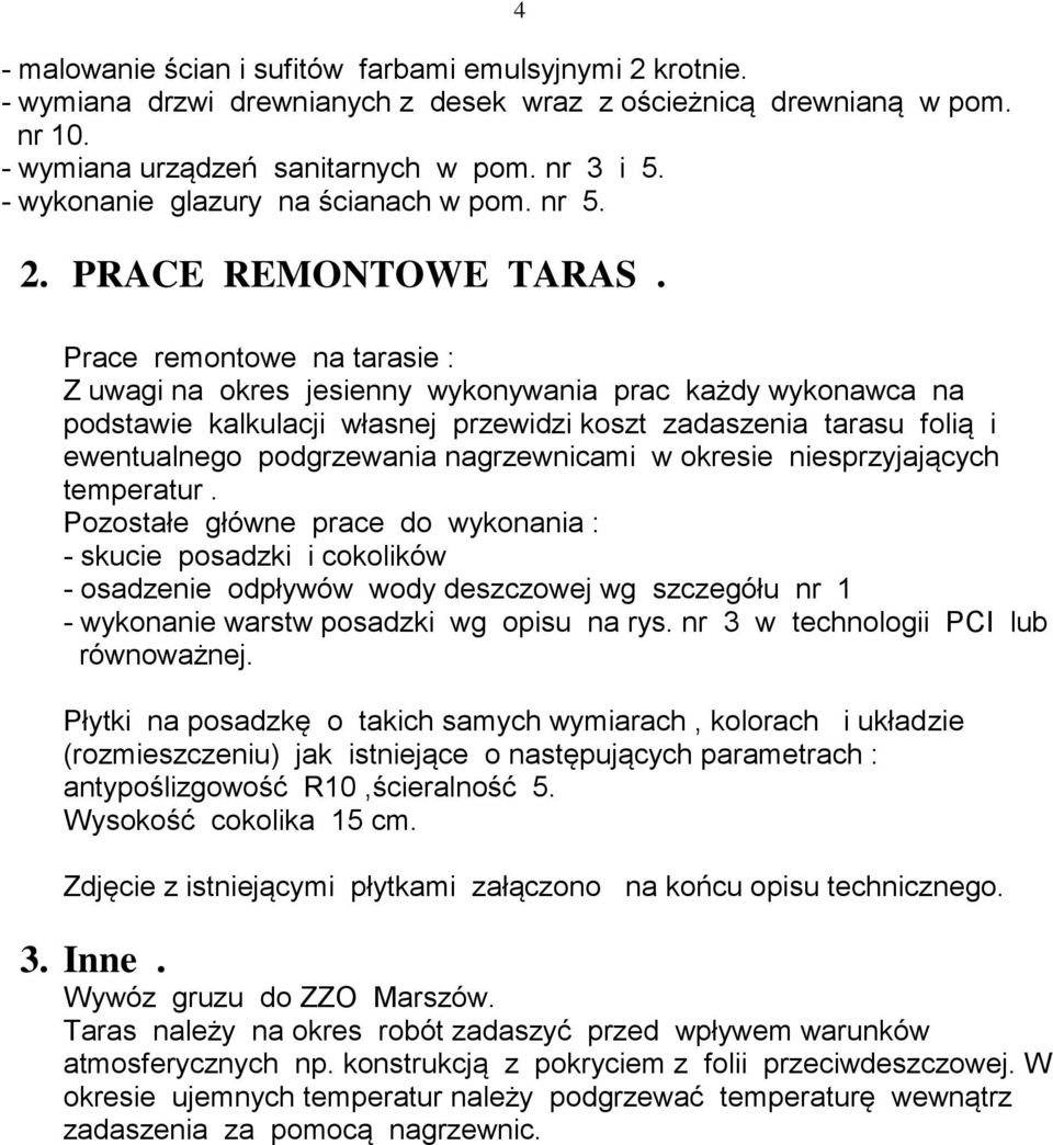 4 Prace remontowe na tarasie : Z uwagi na okres jesienny wykonywania prac każdy wykonawca na podstawie kalkulacji własnej przewidzi koszt zadaszenia tarasu folią i ewentualnego podgrzewania