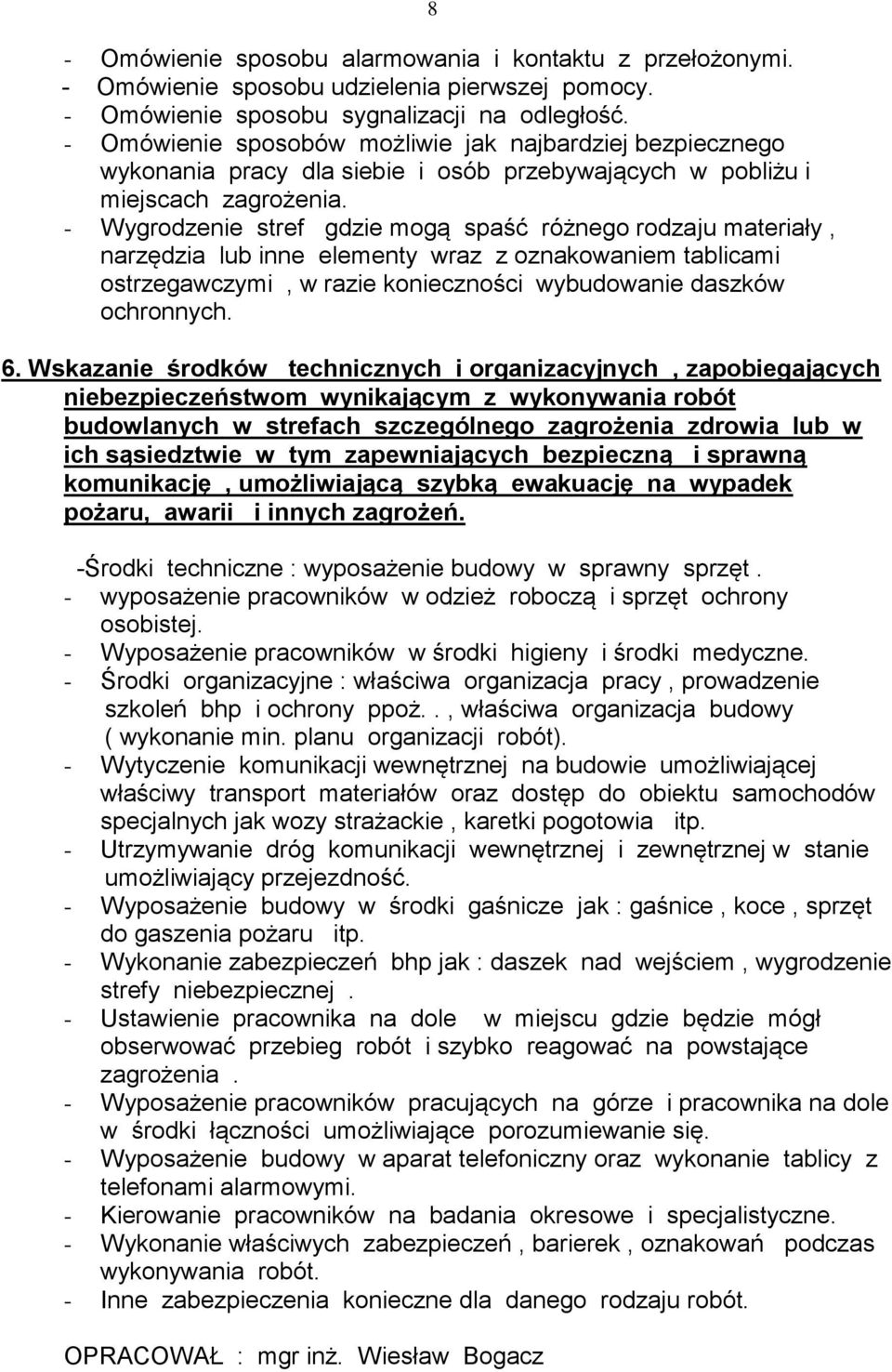 - Wygrodzenie stref gdzie mogą spaść różnego rodzaju materiały, narzędzia lub inne elementy wraz z oznakowaniem tablicami ostrzegawczymi, w razie konieczności wybudowanie daszków ochronnych. 6.