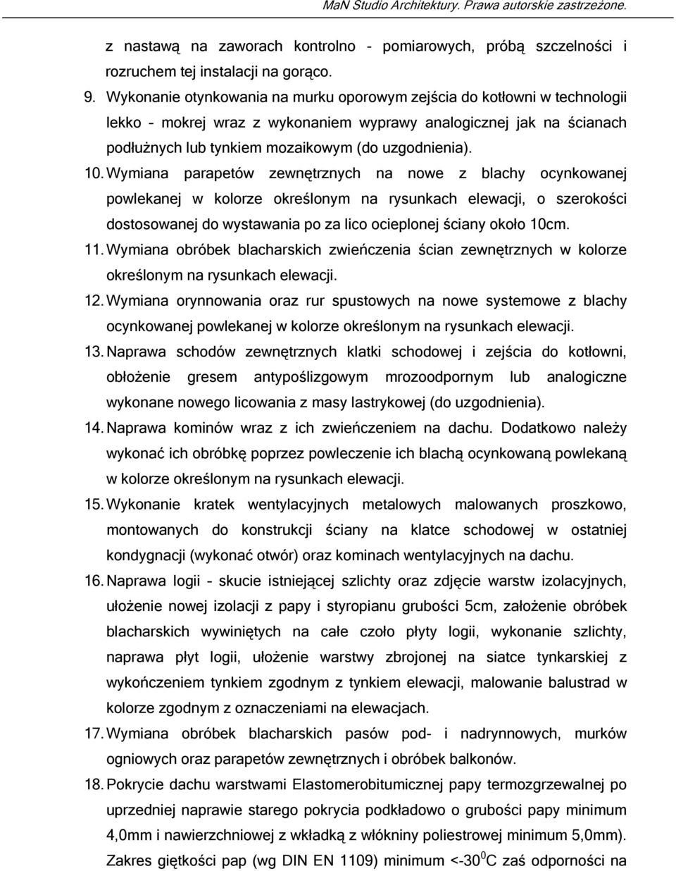 Wymiana parapetów zewnętrznych na nowe z blachy ocynkowanej powlekanej w kolorze określonym na rysunkach elewacji, o szerokości dostosowanej do wystawania po za lico ocieplonej ściany około 10cm. 11.