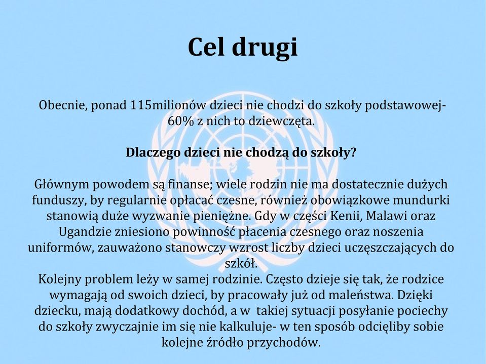 Gdy w części Kenii, Malawi oraz Ugandzie zniesiono powinność płacenia czesnego oraz noszenia uniformów, zauważono stanowczy wzrost liczby dzieci uczęszczających do szkół.